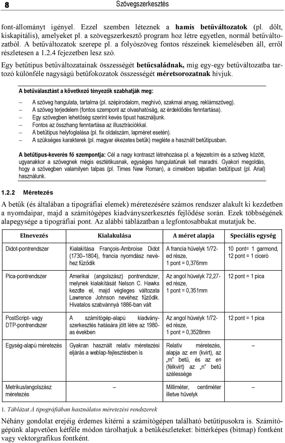 Egy betűtípus betűváltozatainak összességét betűcsaládnak, míg egy-egy betűváltozatba tartozó különféle nagyságú betűfokozatok összességét méretsorozatnak hívjuk.