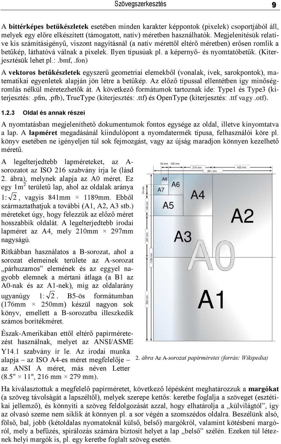 (Kiterjesztésük lehet pl.:.bmf,.fon) A vektoros betűkészletek egyszerű geometriai elemekből (vonalak, ívek, sarokpontok), matematikai egyenletek alapján jön létre a betűkép.