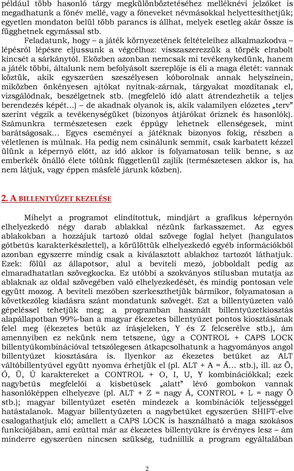 Feladatunk, hogy a játék környezetének feltételeihez alkalmazkodva lépésről lépésre eljussunk a végcélhoz: visszaszerezzük a törpék elrabolt kincsét a sárkánytól.