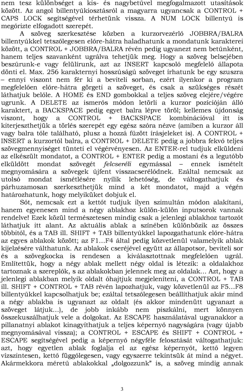 A szöveg szerkesztése közben a kurzorvezérlő JOBBRA/BALRA billentyűkkel tetszőlegesen előre-hátra haladhatunk a mondatunk karakterei között, a CONTROL + JOBBRA/BALRA révén pedig ugyanezt nem