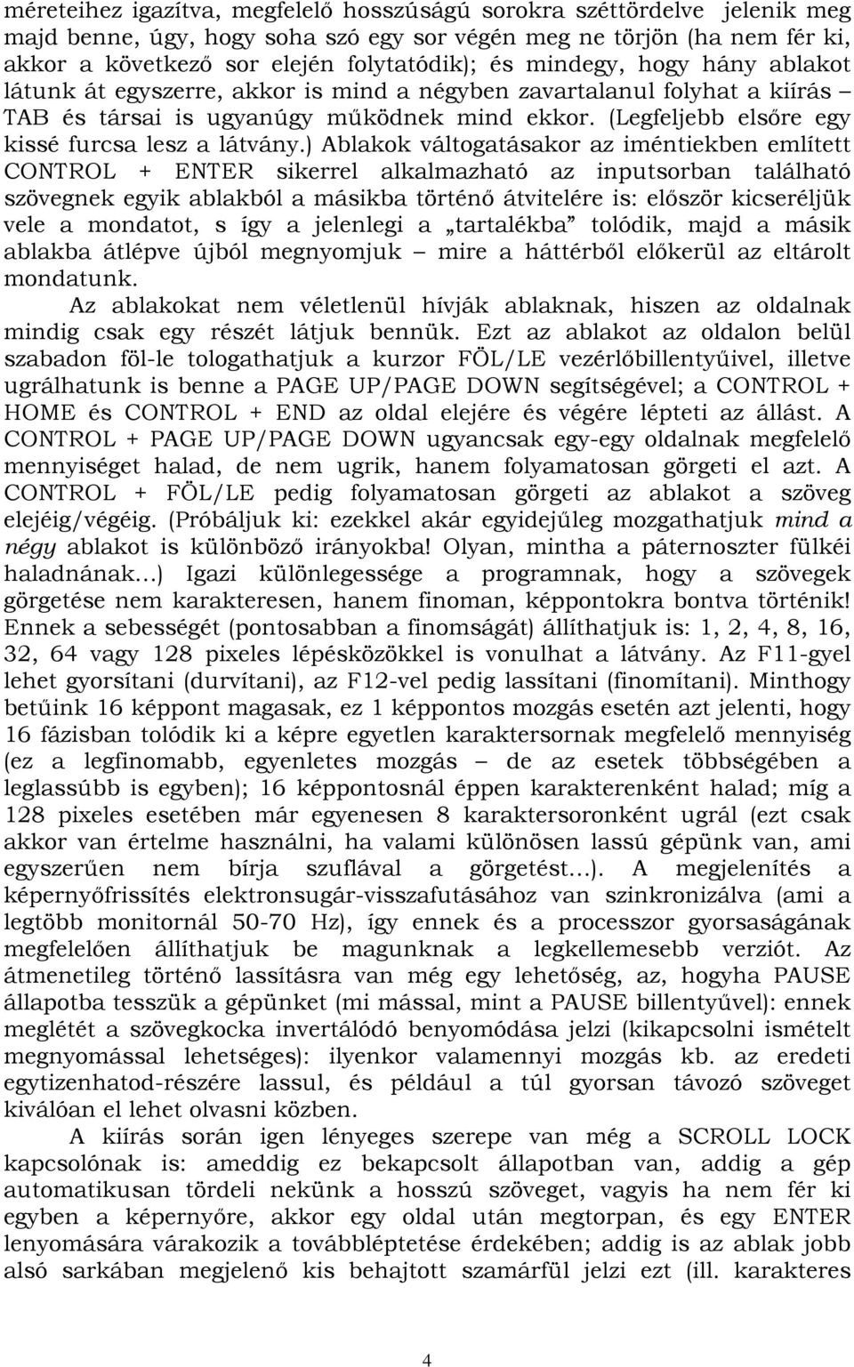 ) Ablakok váltogatásakor az iméntiekben említett CONTROL + ENTER sikerrel alkalmazható az inputsorban található szövegnek egyik ablakból a másikba történő átvitelére is: először kicseréljük vele a