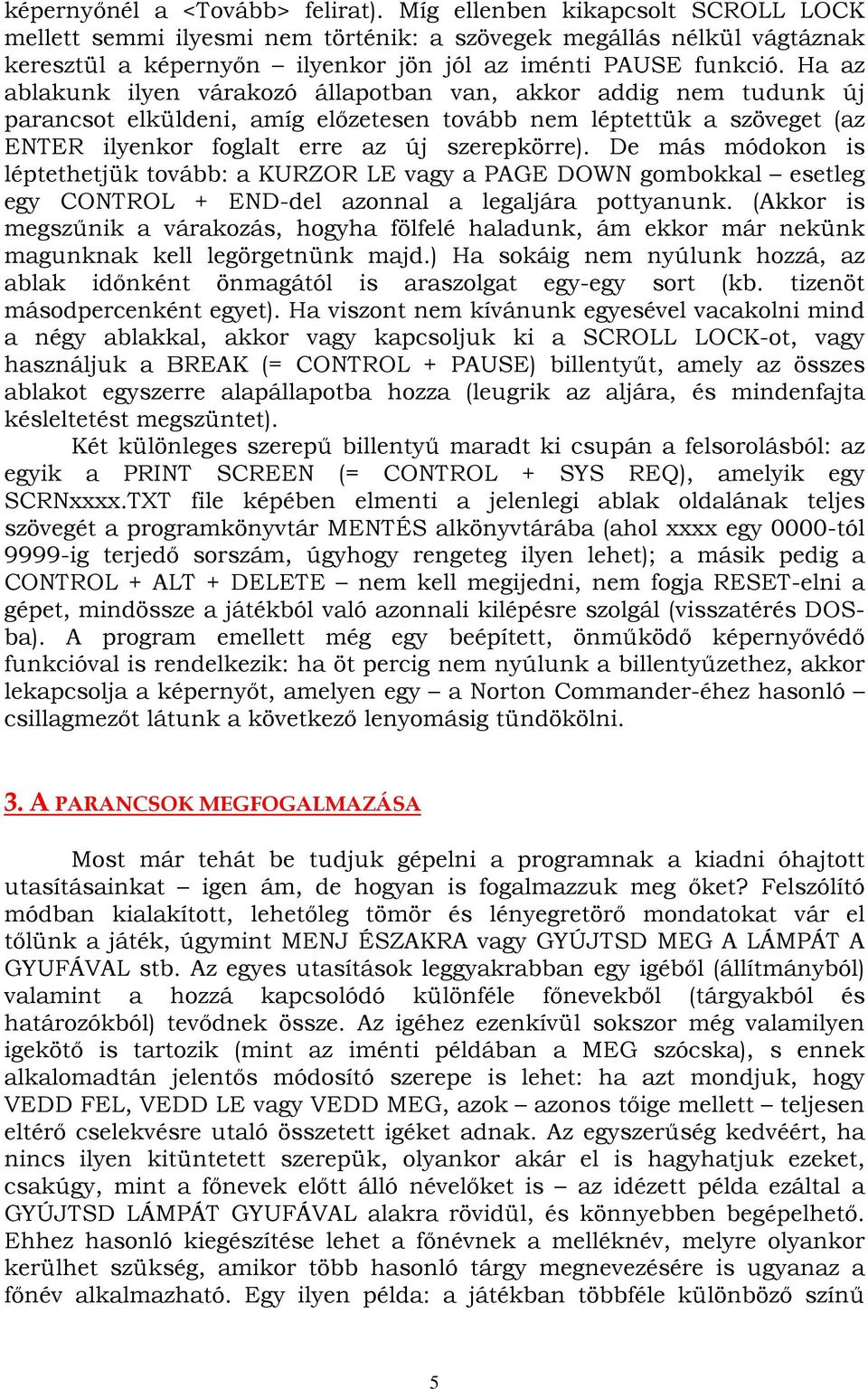 Ha az ablakunk ilyen várakozó állapotban van, akkor addig nem tudunk új parancsot elküldeni, amíg előzetesen tovább nem léptettük a szöveget (az ENTER ilyenkor foglalt erre az új szerepkörre).