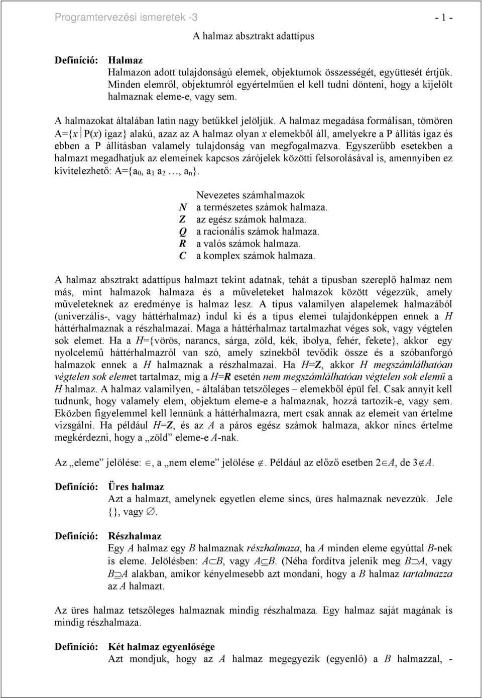 A halmaz megadása formálisan, tömören A={x P(x) igaz} alakú, azaz az A halmaz olyan x elemekből áll, amelyekre a P állítás igaz és ebben a P állításban valamely tulajdonság van megfogalmazva.