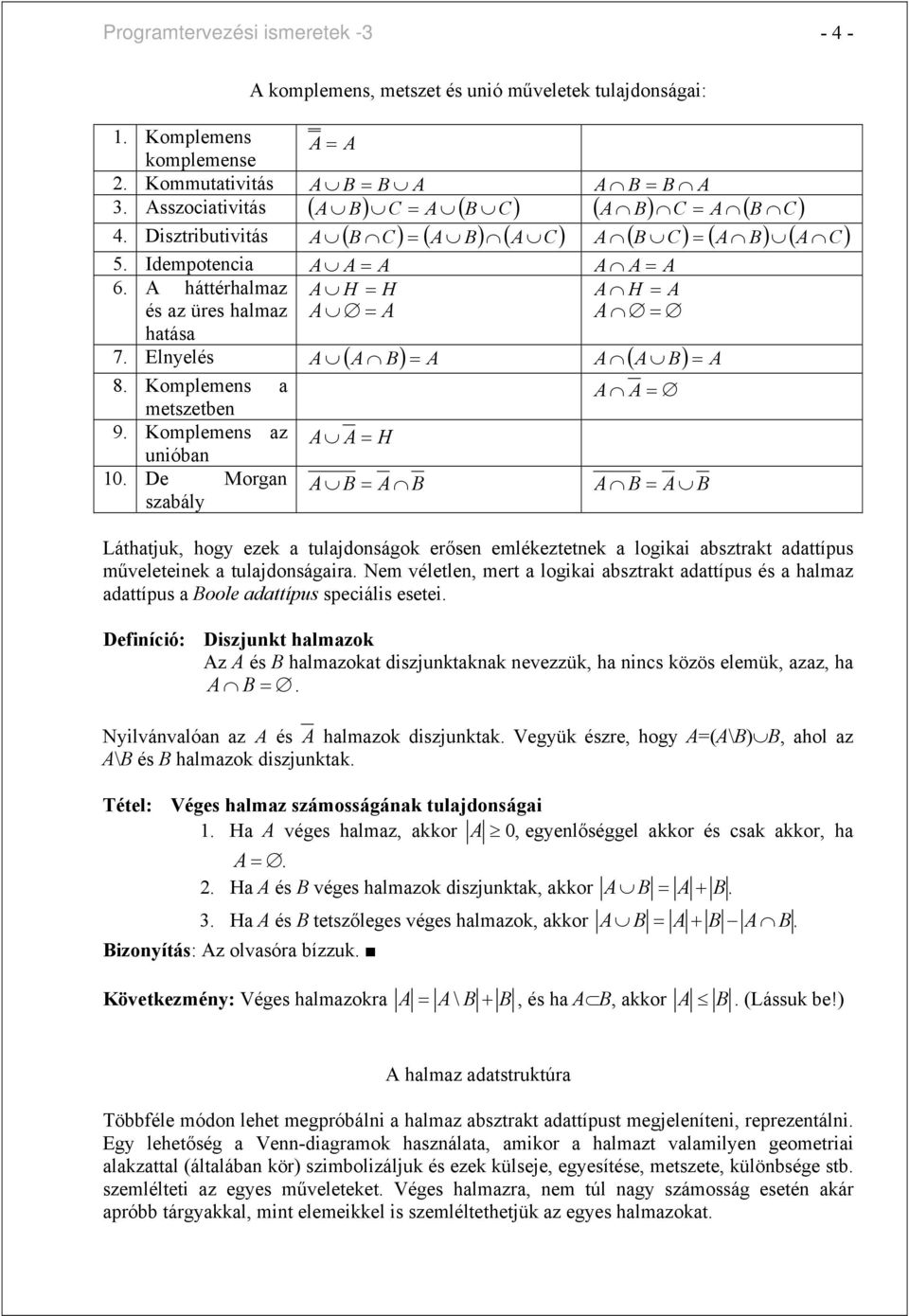 A háttérhalmaz A H = H A H = A és az üres halmaz A = A A = hatása 7. Elnyelés A ( A B) = A A ( A B) = A 8. Komplemens a metszetben A A = 9. Komplemens az unióban A A = H 10.