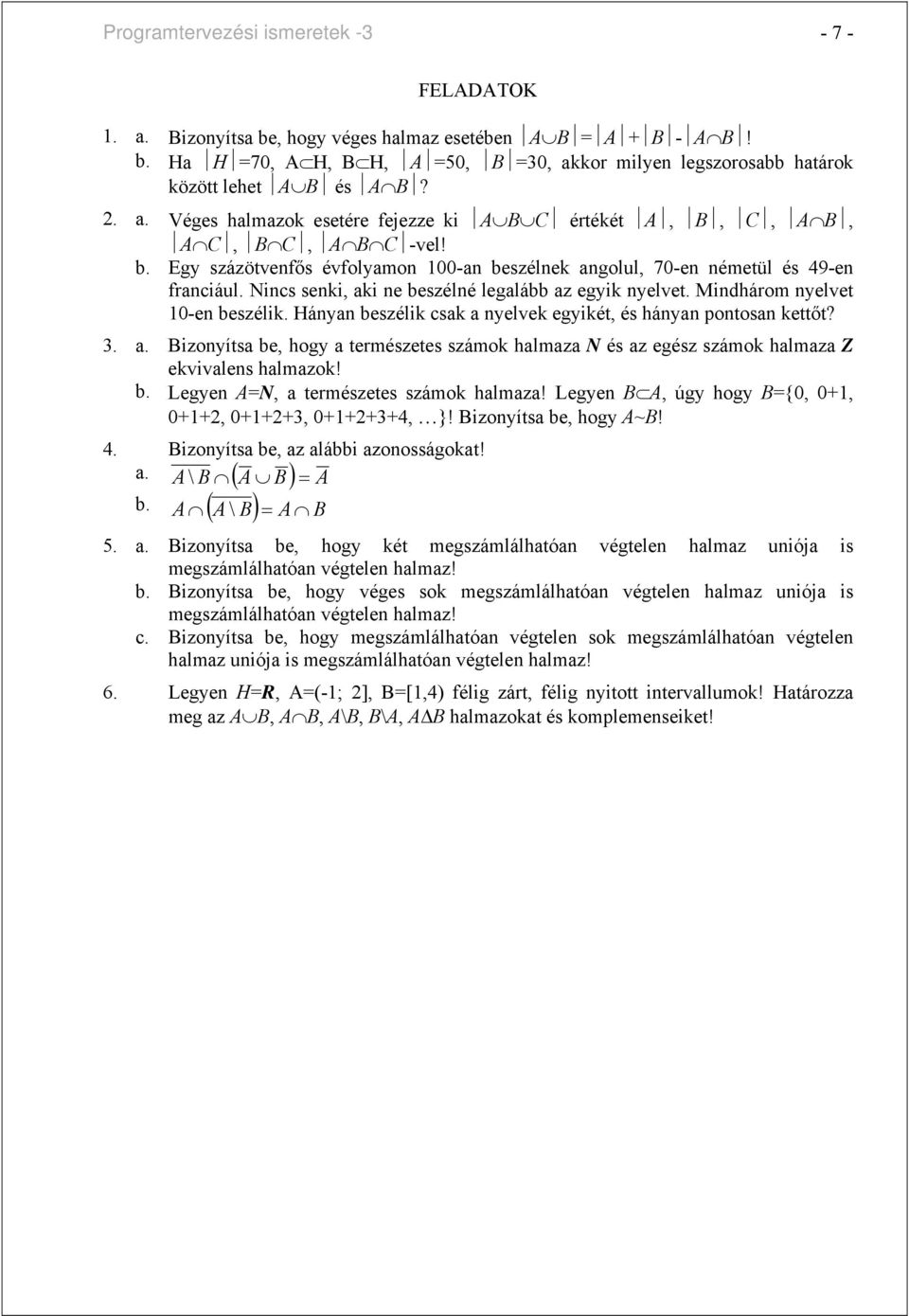 Nincs senki, aki ne beszélné legalább az egyik nyelvet. Mindhárom nyelvet 10-en beszélik. Hányan beszélik csak a nyelvek egyikét, és hányan pontosan kettőt? 3. a. Bizonyítsa be, hogy a természetes számok halmaza N és az egész számok halmaza Z ekvivalens halmazok!