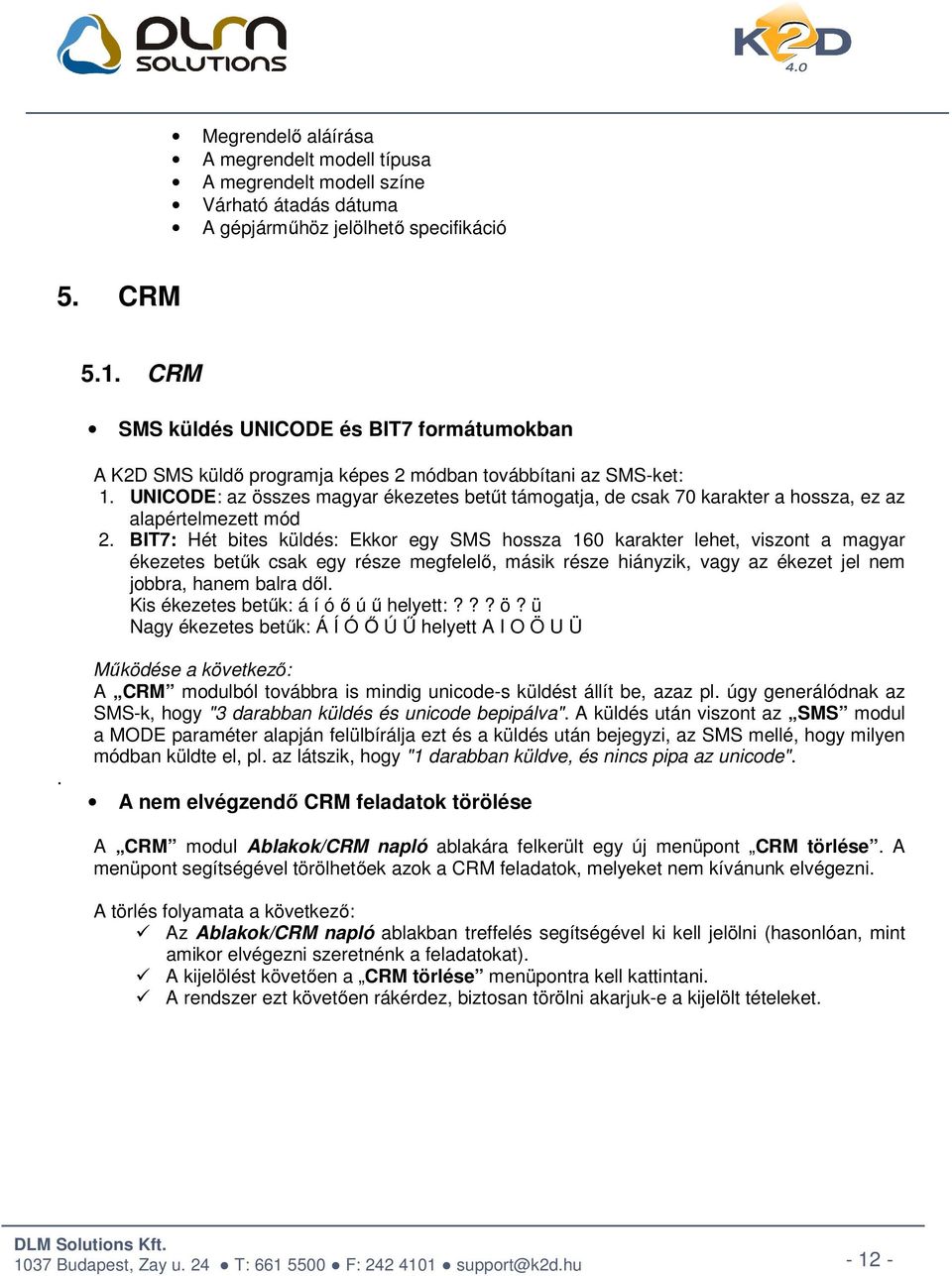 UNICODE: az összes magyar ékezetes betűt támogatja, de csak 70 karakter a hossza, ez az alapértelmezett mód 2.