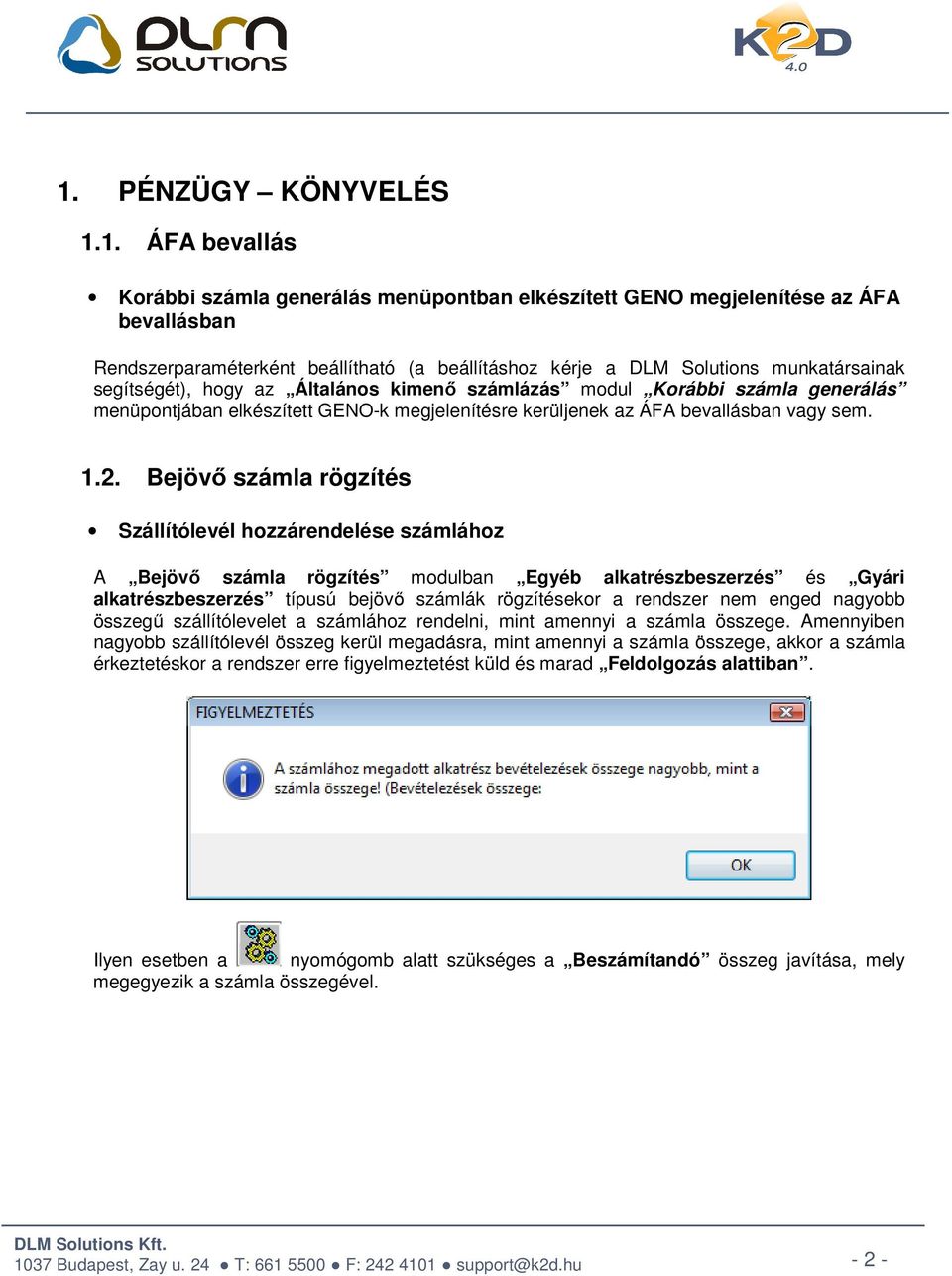 Bejövő számla rögzítés Szállítólevél hozzárendelése számlához A Bejövő számla rögzítés modulban Egyéb alkatrészbeszerzés és Gyári alkatrészbeszerzés típusú bejövő számlák rögzítésekor a rendszer nem