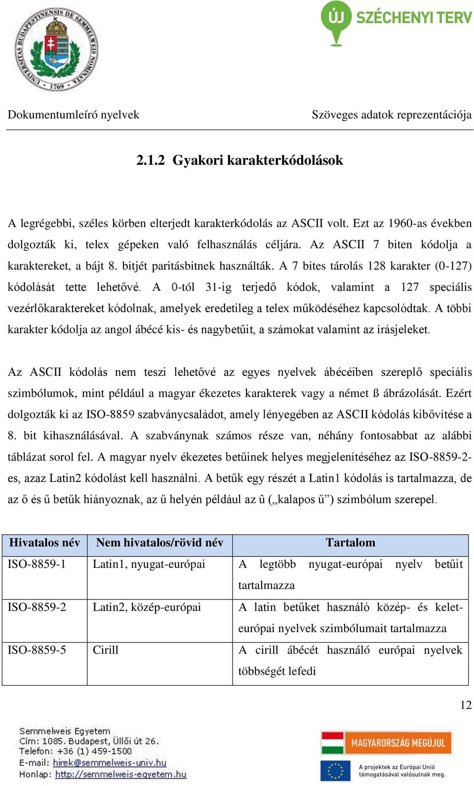 A 7 bites tárolás 128 karakter (0-127) kódolását tette lehetővé.