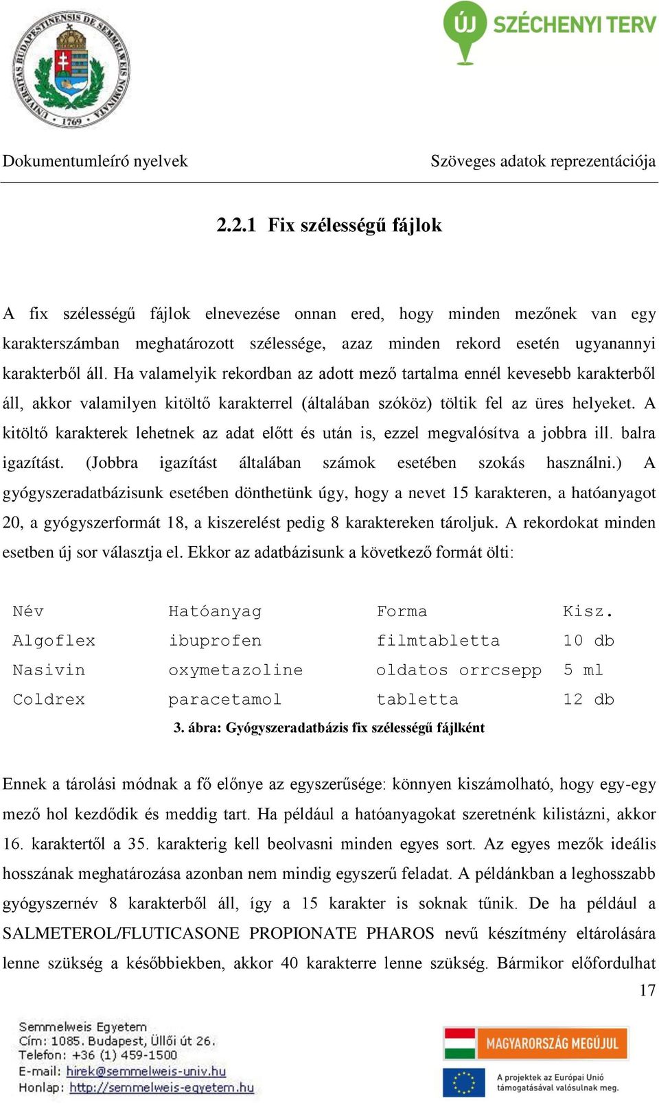 Ha valamelyik rekordban az adott mező tartalma ennél kevesebb karakterből áll, akkor valamilyen kitöltő karakterrel (általában szóköz) töltik fel az üres helyeket.