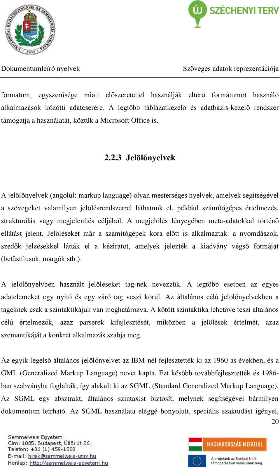 2.3 Jelölőnyelvek A jelölőnyelvek (angolul: markup language) olyan mesterséges nyelvek, amelyek segítségével a szövegeket valamilyen jelölésrendszerrel láthatunk el, például számítógépes értelmezés,