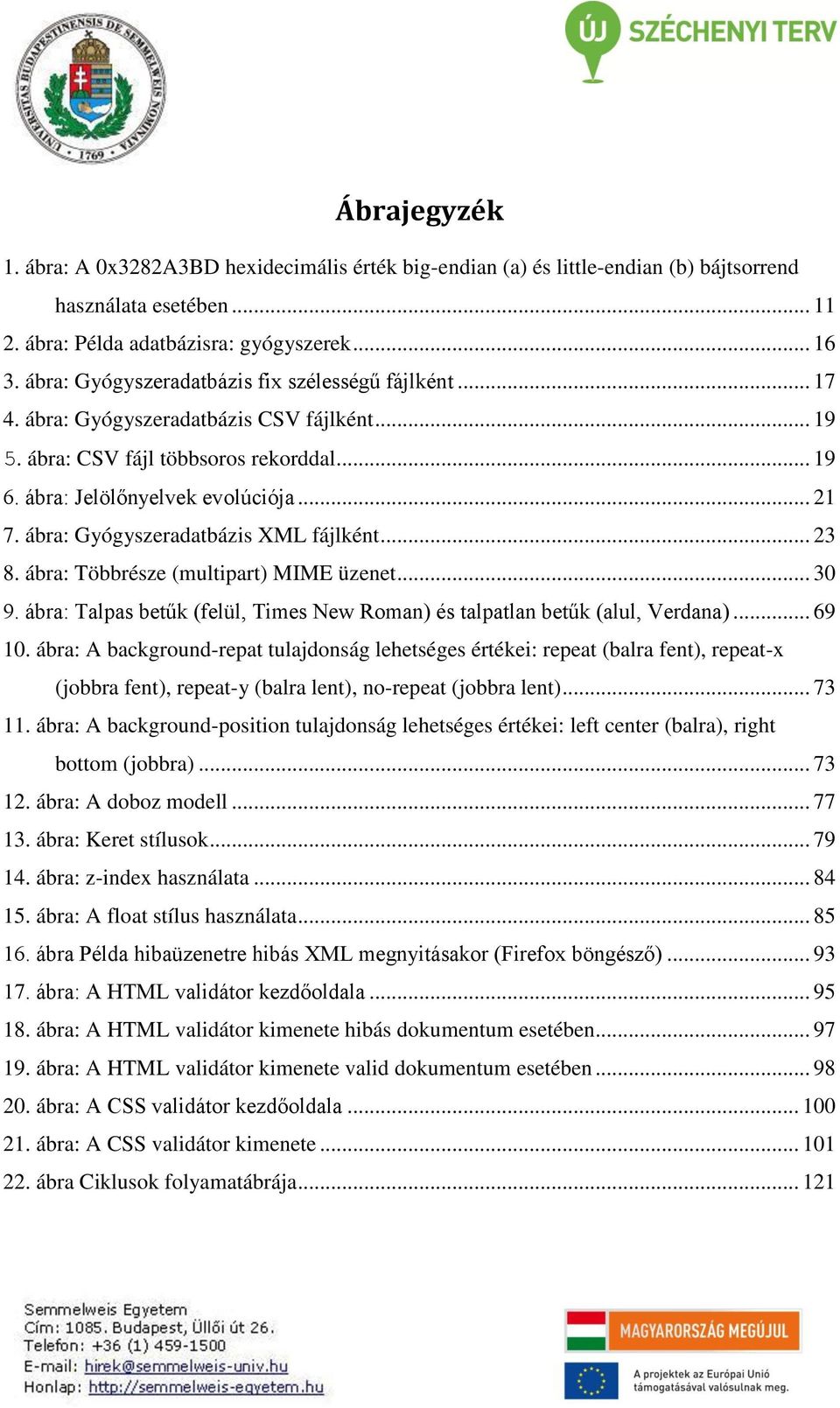 ábra: Gyógyszeradatbázis XML fájlként... 23 8. ábra: Többrésze (multipart) MIME üzenet... 30 9. ábra: Talpas betűk (felül, Times New Roman) és talpatlan betűk (alul, Verdana)... 69 10.