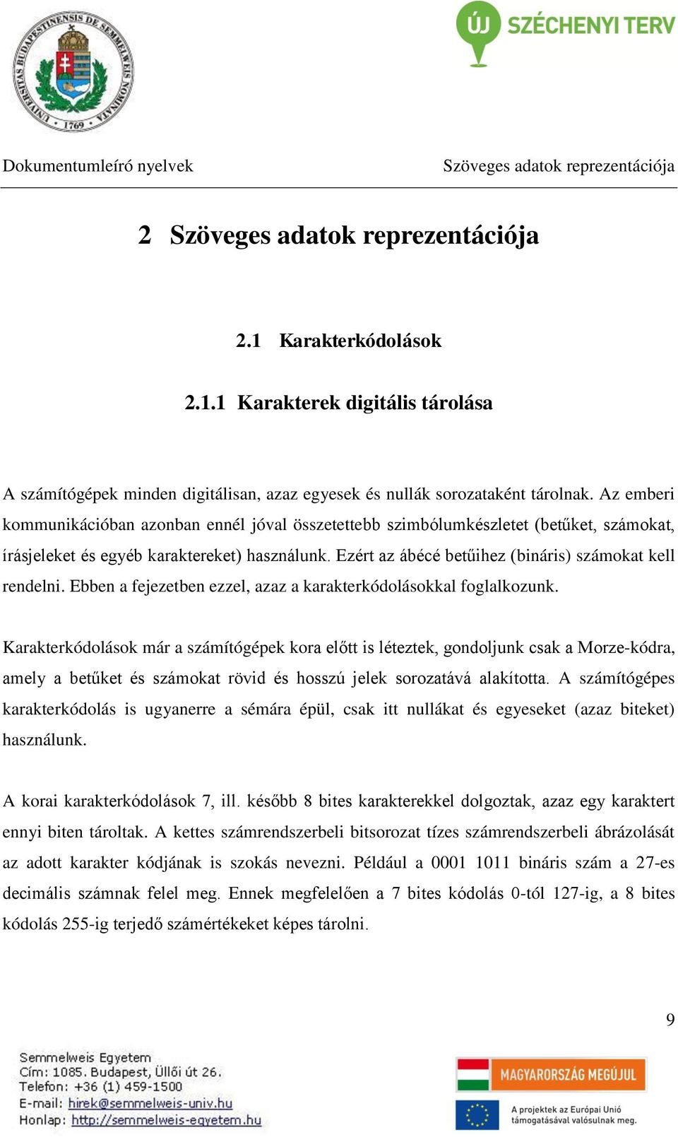 Ezért az ábécé betűihez (bináris) számokat kell rendelni. Ebben a fejezetben ezzel, azaz a karakterkódolásokkal foglalkozunk.