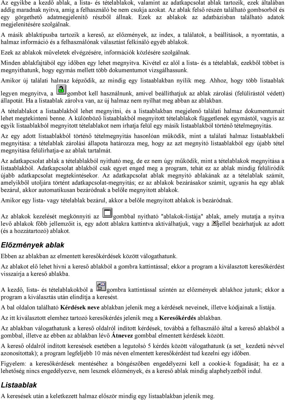 A másik ablaktípusba tartozik a kereső, az előzmények, az index, a találatok, a beállítások, a nyomtatás, a halmaz információ és a felhasználónak választást felkínáló egyéb ablakok.