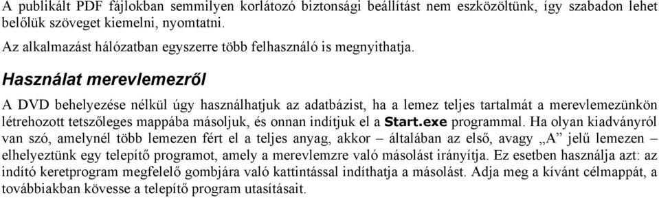 Használat merevlemezről A DVD behelyezése nélkül úgy használhatjuk az adatbázist, ha a lemez teljes tartalmát a merevlemezünkön létrehozott tetszőleges mappába másoljuk, és onnan indítjuk el a Start.