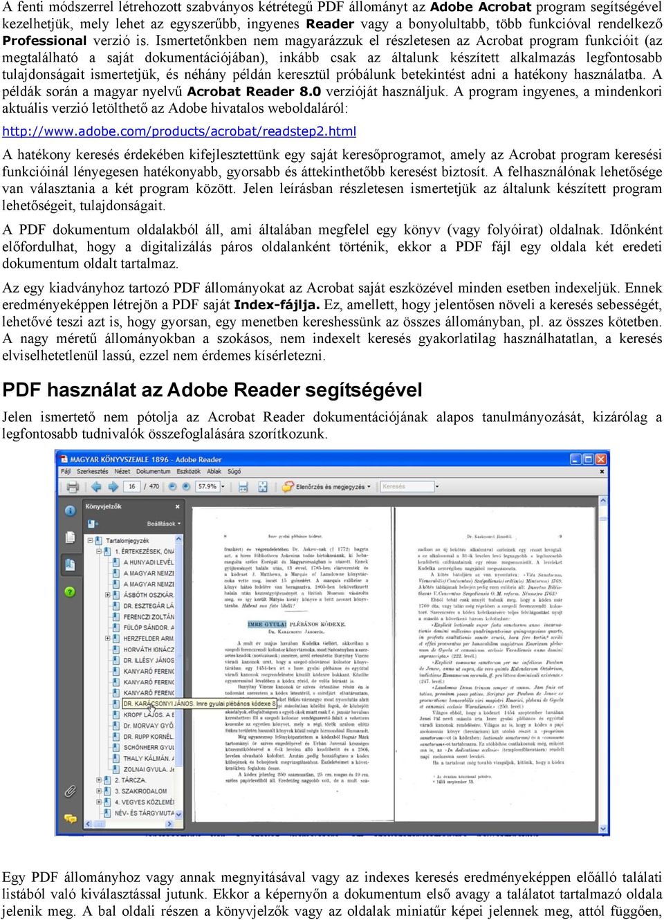 Ismertetőnkben nem magyarázzuk el részletesen az Acrobat program funkcióit (az megtalálható a saját dokumentációjában), inkább csak az általunk készített alkalmazás legfontosabb tulajdonságait