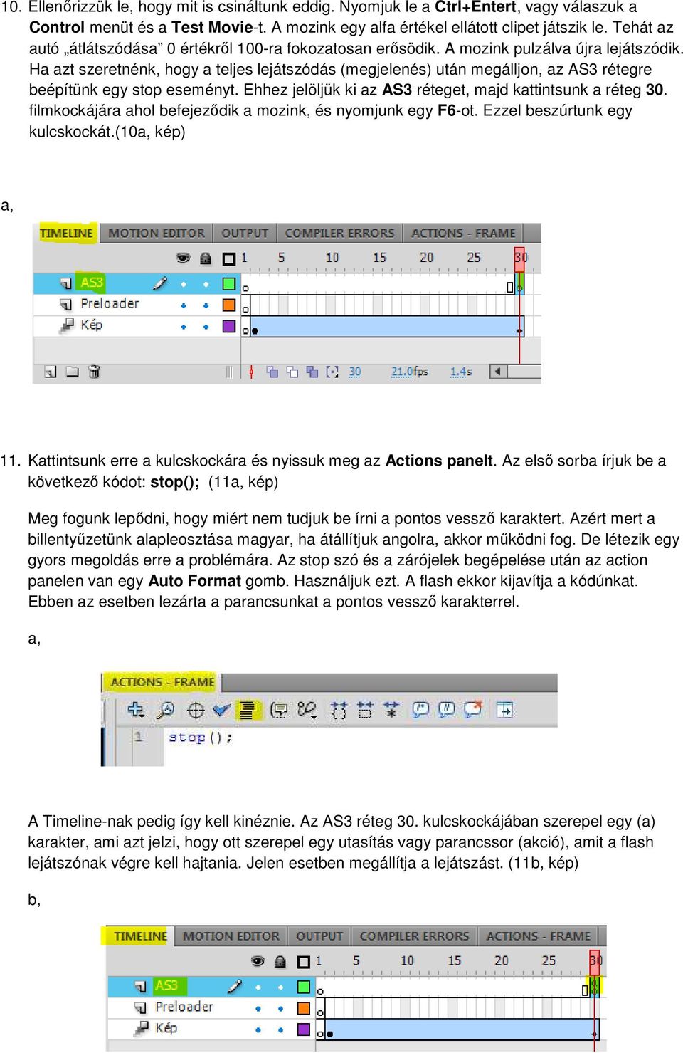 Ha azt szeretnénk, hogy a teljes lejátszódás (megjelenés) után megálljon, az AS3 rétegre beépítünk egy stop eseményt. Ehhez jelöljük ki az AS3 réteget, majd kattintsunk a réteg 30.