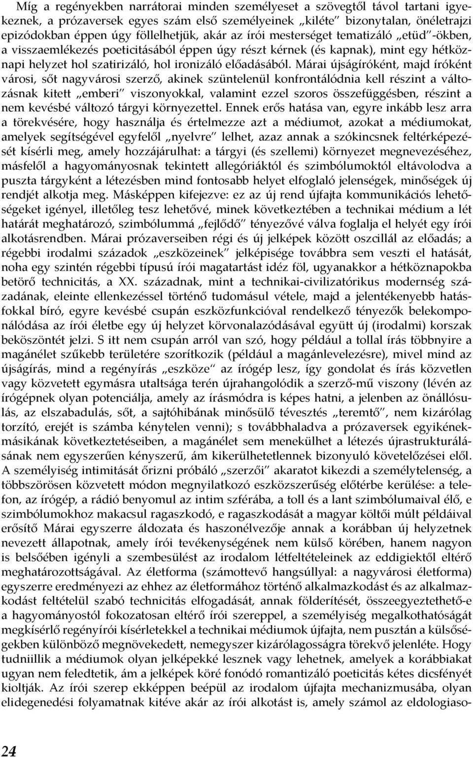 Márai újságíróként, majd íróként városi, sőt nagyvárosi szerző, akinek szüntelenül konfrontálódnia kell részint a változásnak kitett emberi viszonyokkal, valamint ezzel szoros összefüggésben, részint