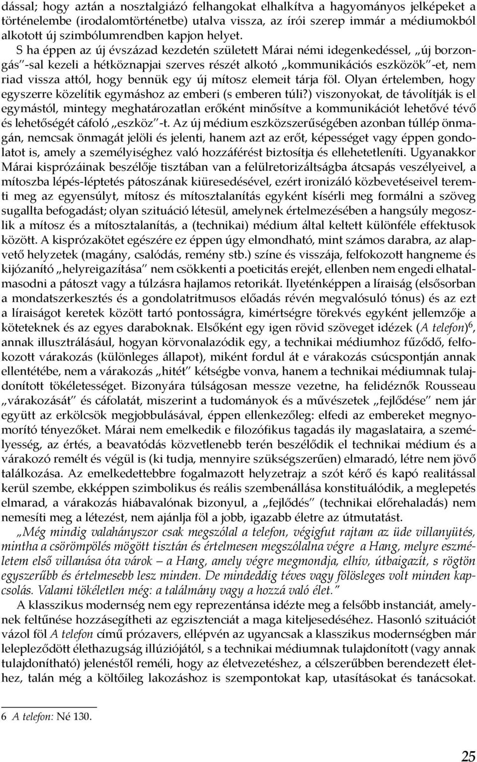 S ha éppen az új évszázad kezdetén született Márai némi idegenkedéssel, új borzongás -sal kezeli a hétköznapjai szerves részét alkotó kommunikációs eszközök -et, nem riad vissza attól, hogy bennük