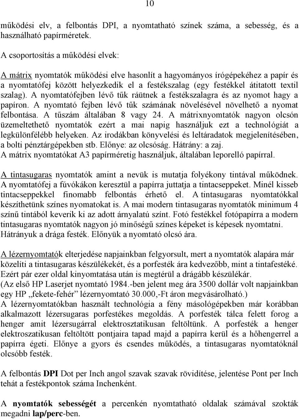 szalag). A nyomtatófejben lévő tűk ráütnek a festékszalagra és az nyomot hagy a papíron. A nyomtató fejben lévő tűk számának növelésével növelhető a nyomat felbontása. A tűszám általában 8 vagy 24.