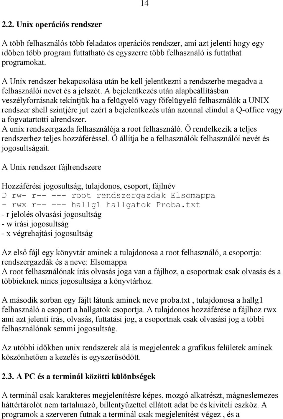 A bejelentkezés után alapbeállításban veszélyforrásnak tekintjük ha a felügyelő vagy főfelügyelő felhasználók a UNIX rendszer shell szintjére jut ezért a bejelentkezés után azonnal elindul a Q-office