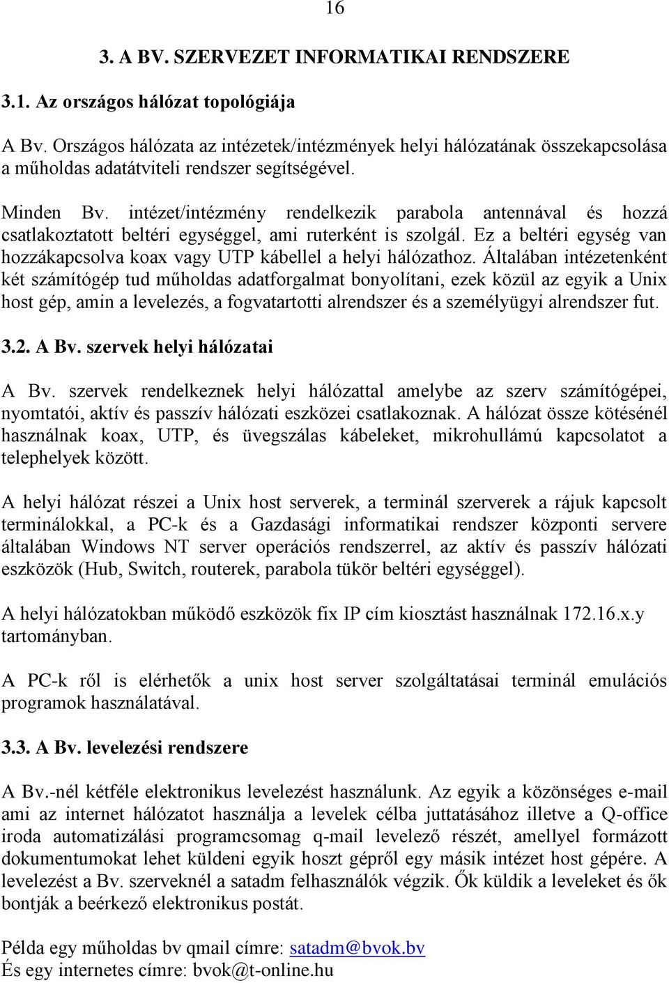 intézet/intézmény rendelkezik parabola antennával és hozzá csatlakoztatott beltéri egységgel, ami ruterként is szolgál.