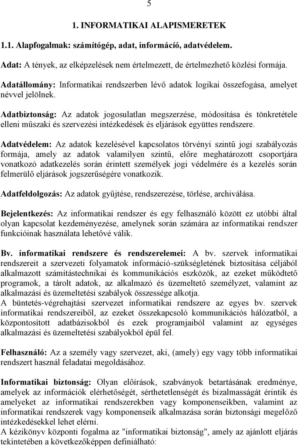 Adatbiztonság: Az adatok jogosulatlan megszerzése, módosítása és tönkretétele elleni műszaki és szervezési intézkedések és eljárások együttes rendszere.