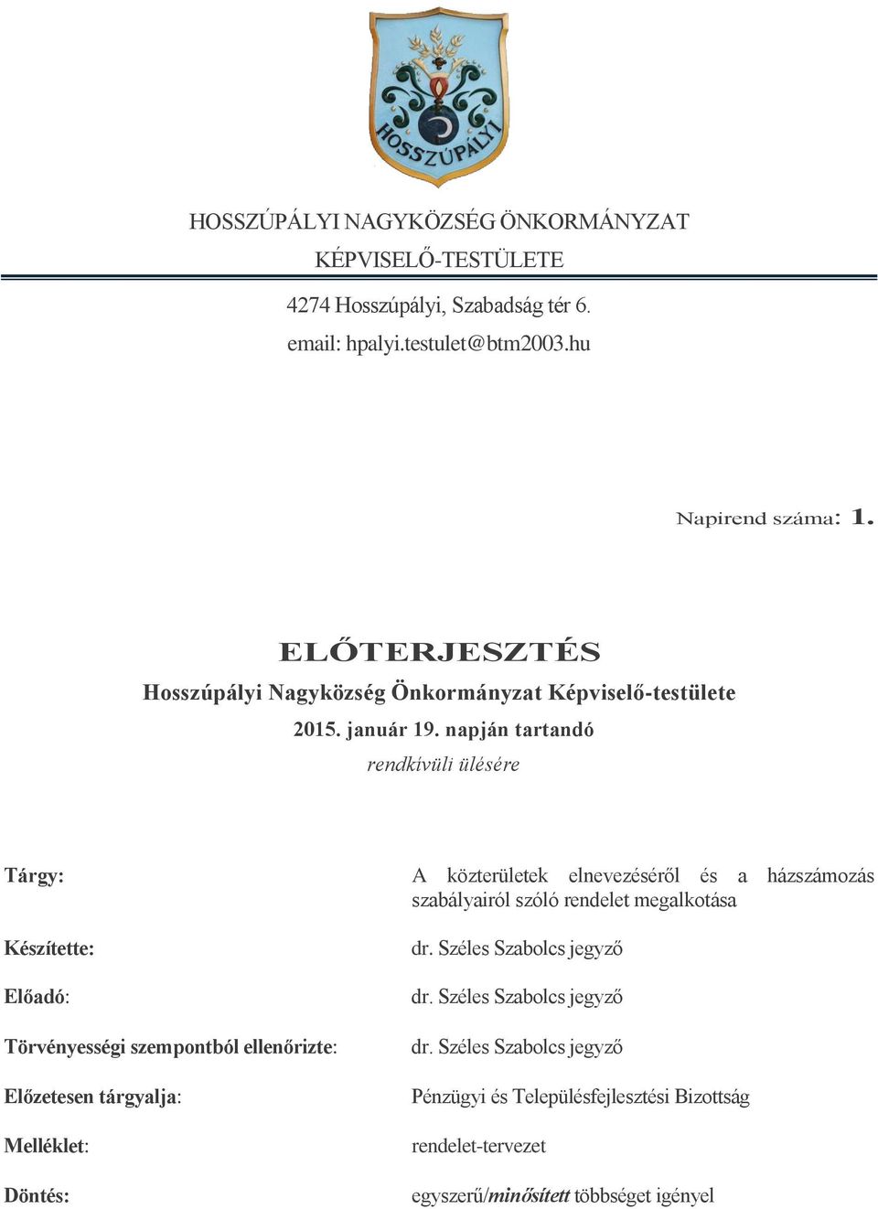 napján tartandó rendkívüli ülésére Tárgy: Készítette: Előadó: Törvényességi szempontból ellenőrizte: Előzetesen tárgyalja: Melléklet: Döntés: A közterületek