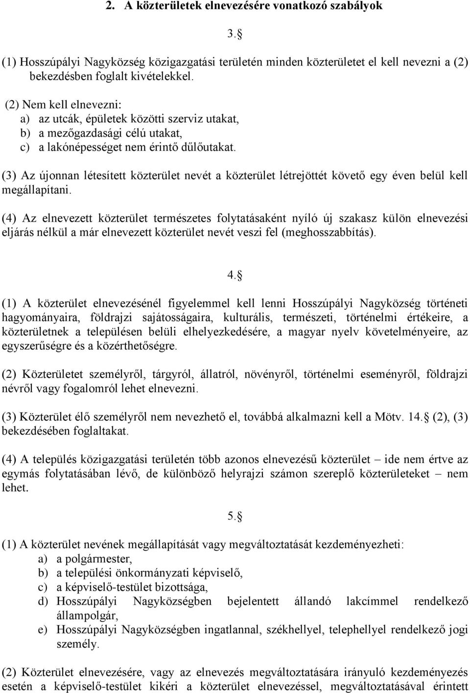 (3) Az újonnan létesített közterület nevét a közterület létrejöttét követő egy éven belül kell megállapítani.