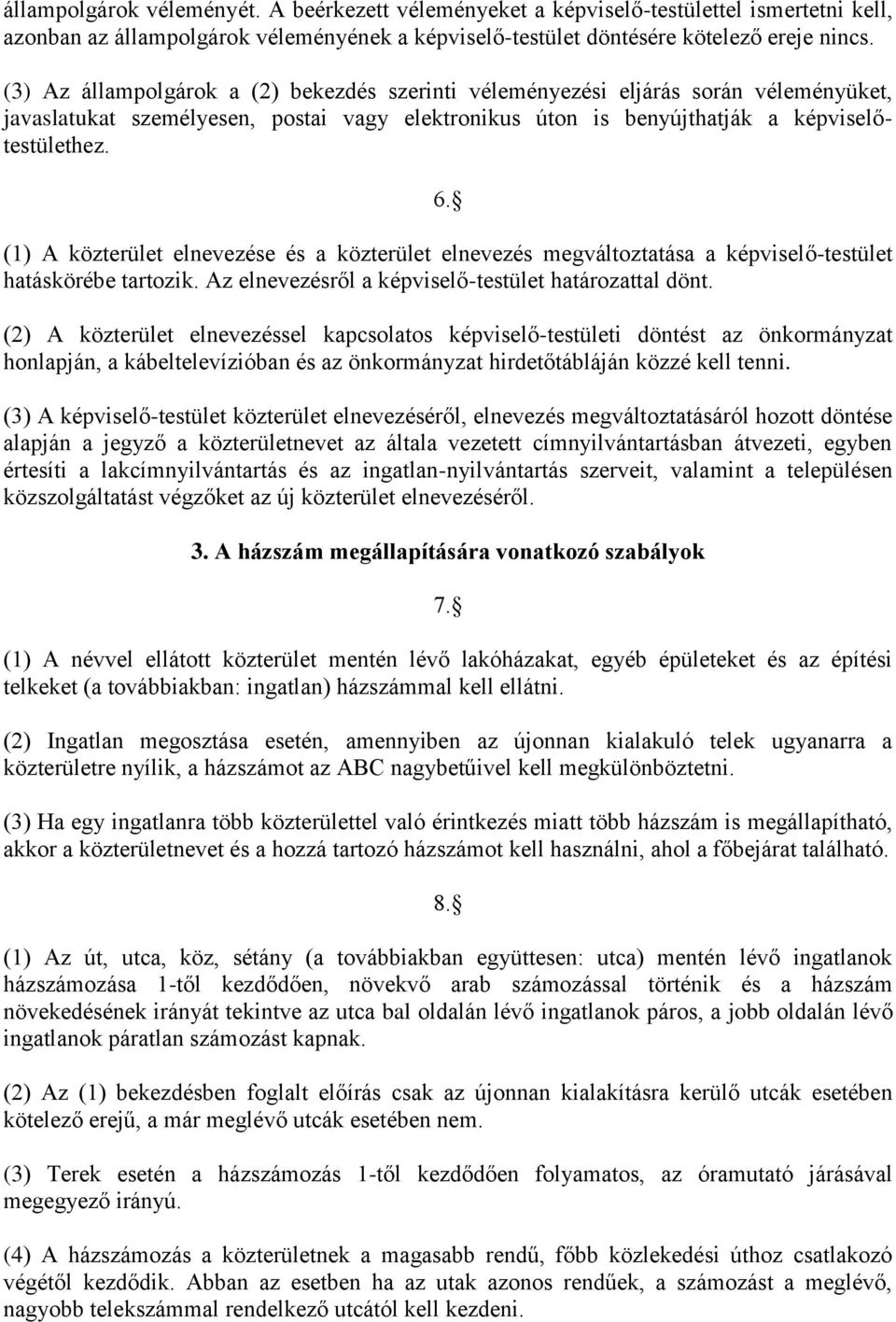 (1) A közterület elnevezése és a közterület elnevezés megváltoztatása a képviselő-testület hatáskörébe tartozik. Az elnevezésről a képviselő-testület határozattal dönt.