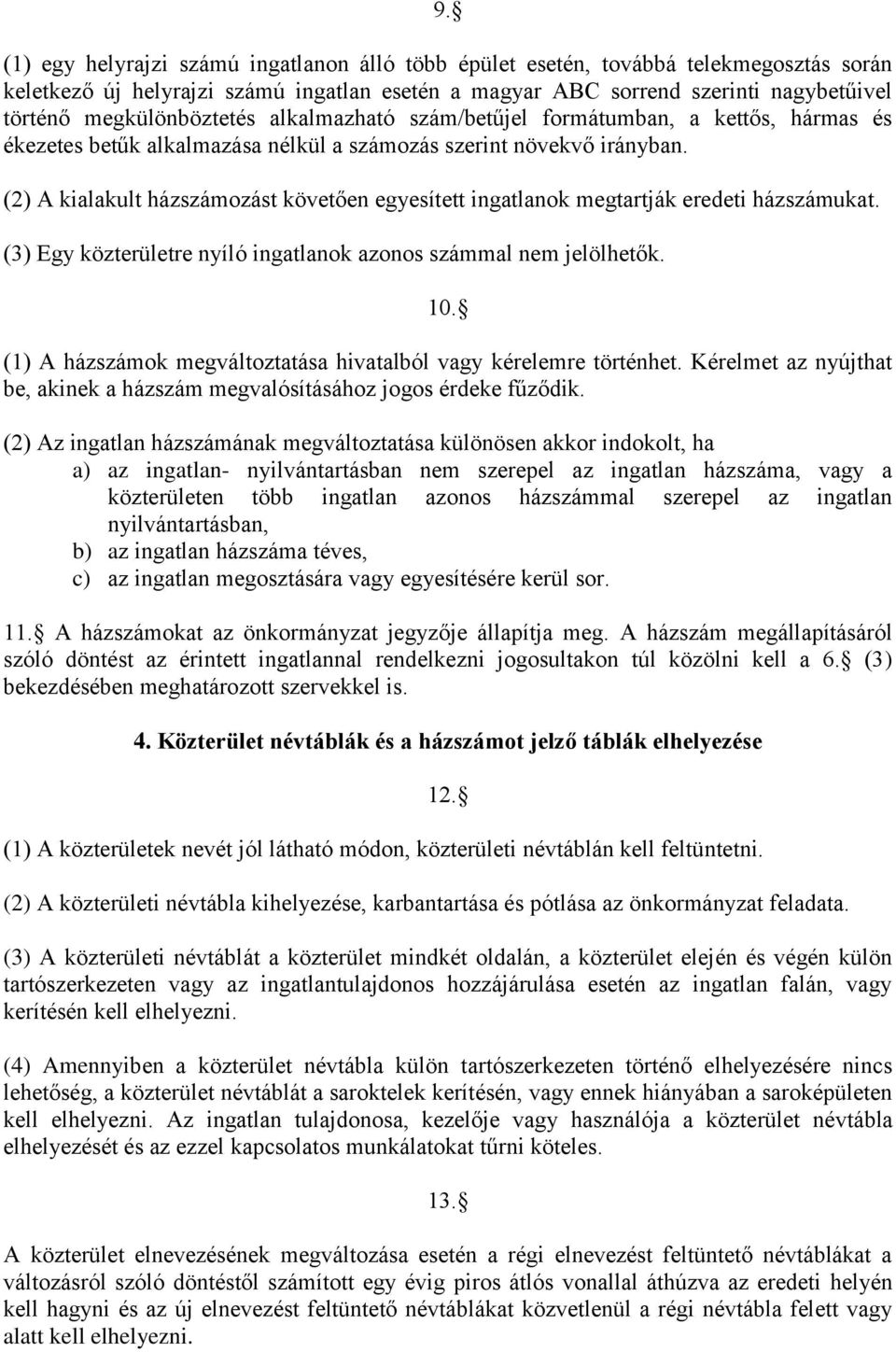 (2) A kialakult házszámozást követően egyesített ingatlanok megtartják eredeti házszámukat. (3) Egy közterületre nyíló ingatlanok azonos számmal nem jelölhetők. 10.