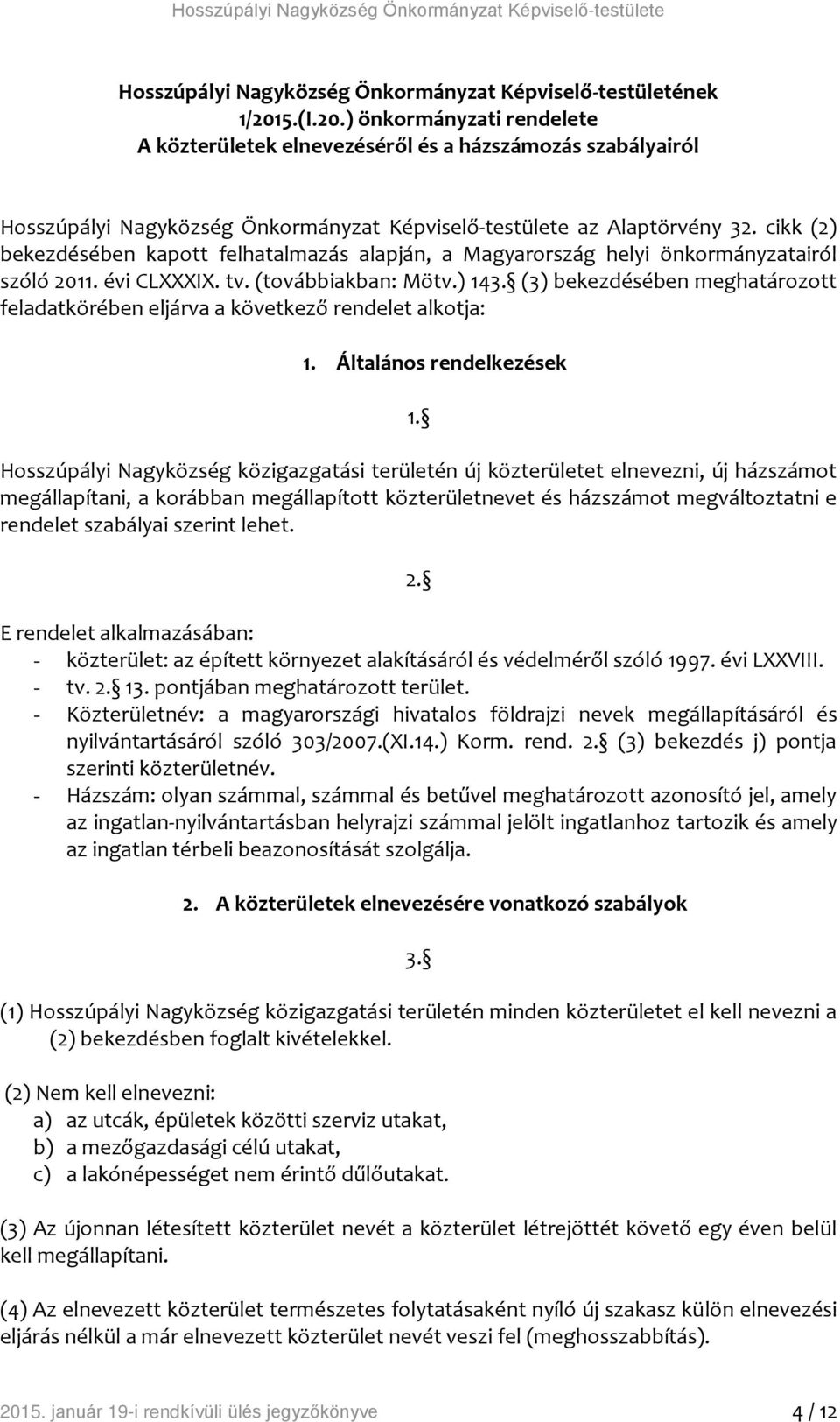 cikk (2) bekezdésében kapott felhatalmazás alapján, a Magyarország helyi önkormányzatairól szóló 2011. évi CLXXXIX. tv. (továbbiakban: Mötv.) 143.
