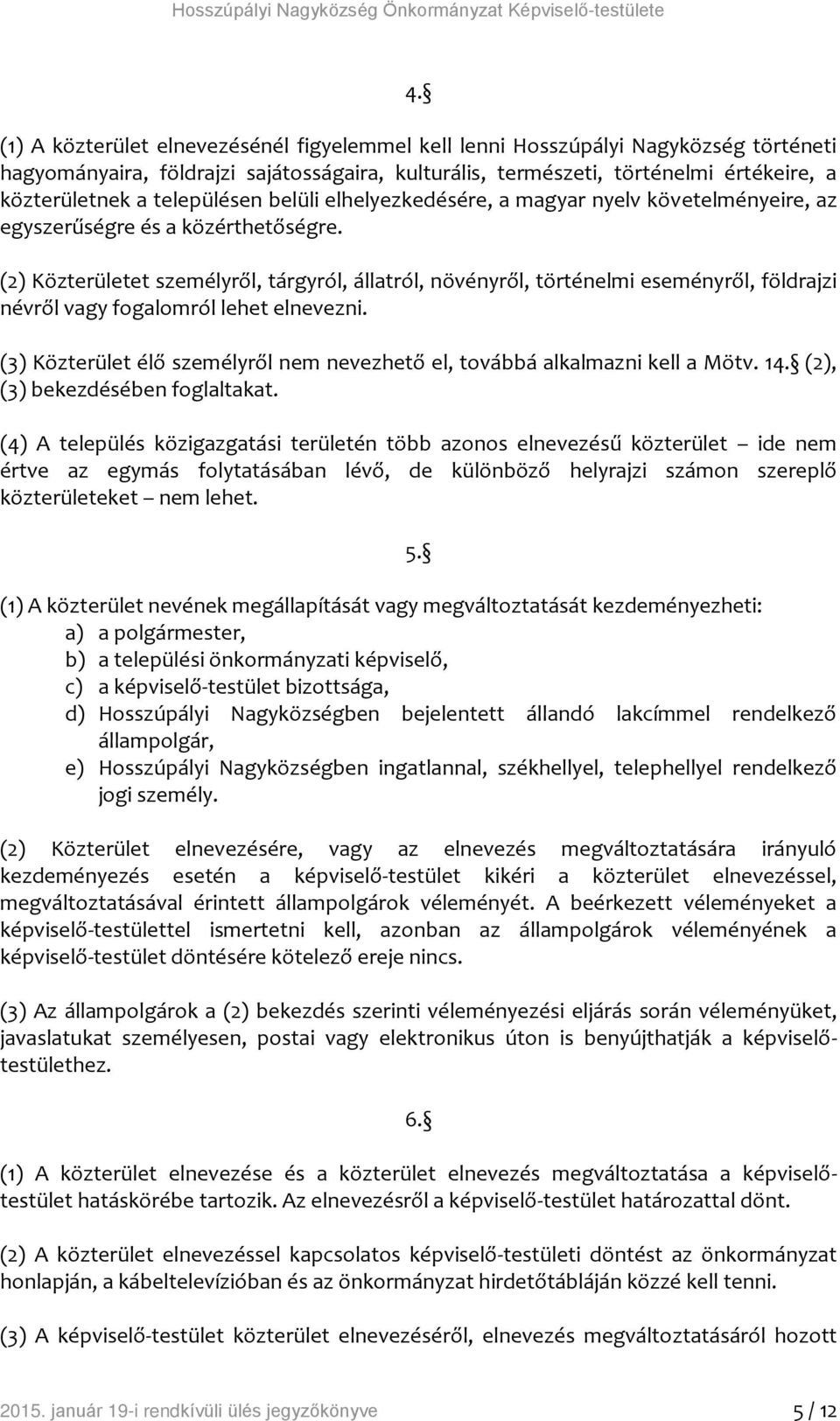 településen belüli elhelyezkedésére, a magyar nyelv követelményeire, az egyszerűségre és a közérthetőségre.