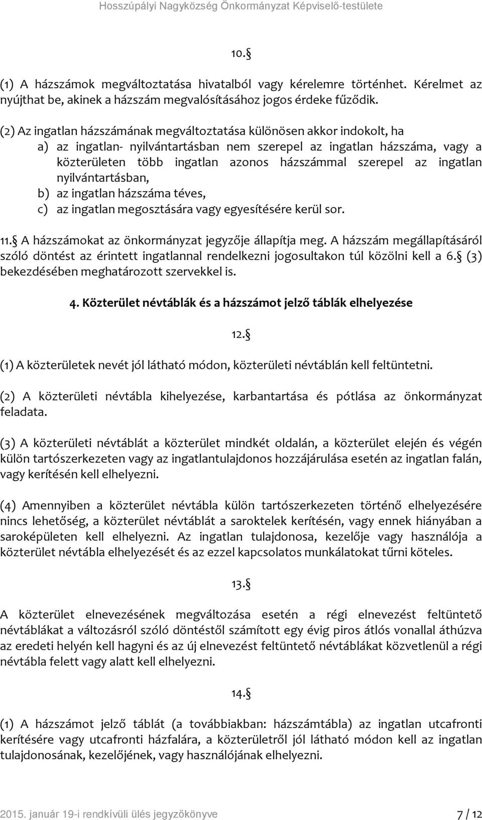 (2) Az ingatlan házszámának megváltoztatása különösen akkor indokolt, ha a) az ingatlan- nyilvántartásban nem szerepel az ingatlan házszáma, vagy a közterületen több ingatlan azonos házszámmal