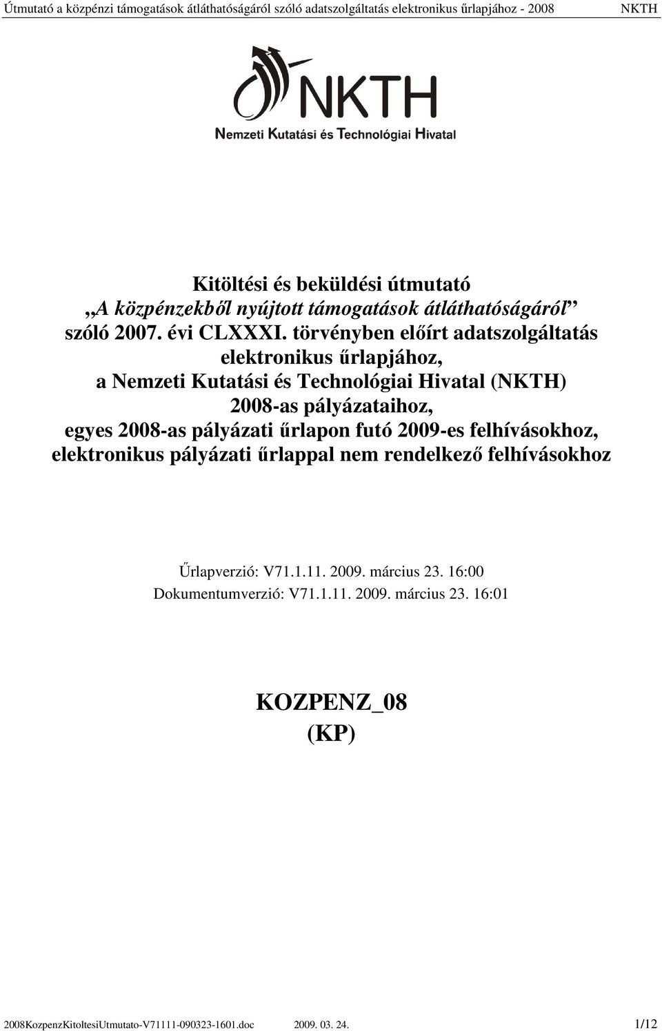 2008-as pályázati őrlapon futó 2009-es felhívásokhoz, elektronikus pályázati őrlappal nem rendelkezı felhívásokhoz Őrlapverzió: V71.1.11.