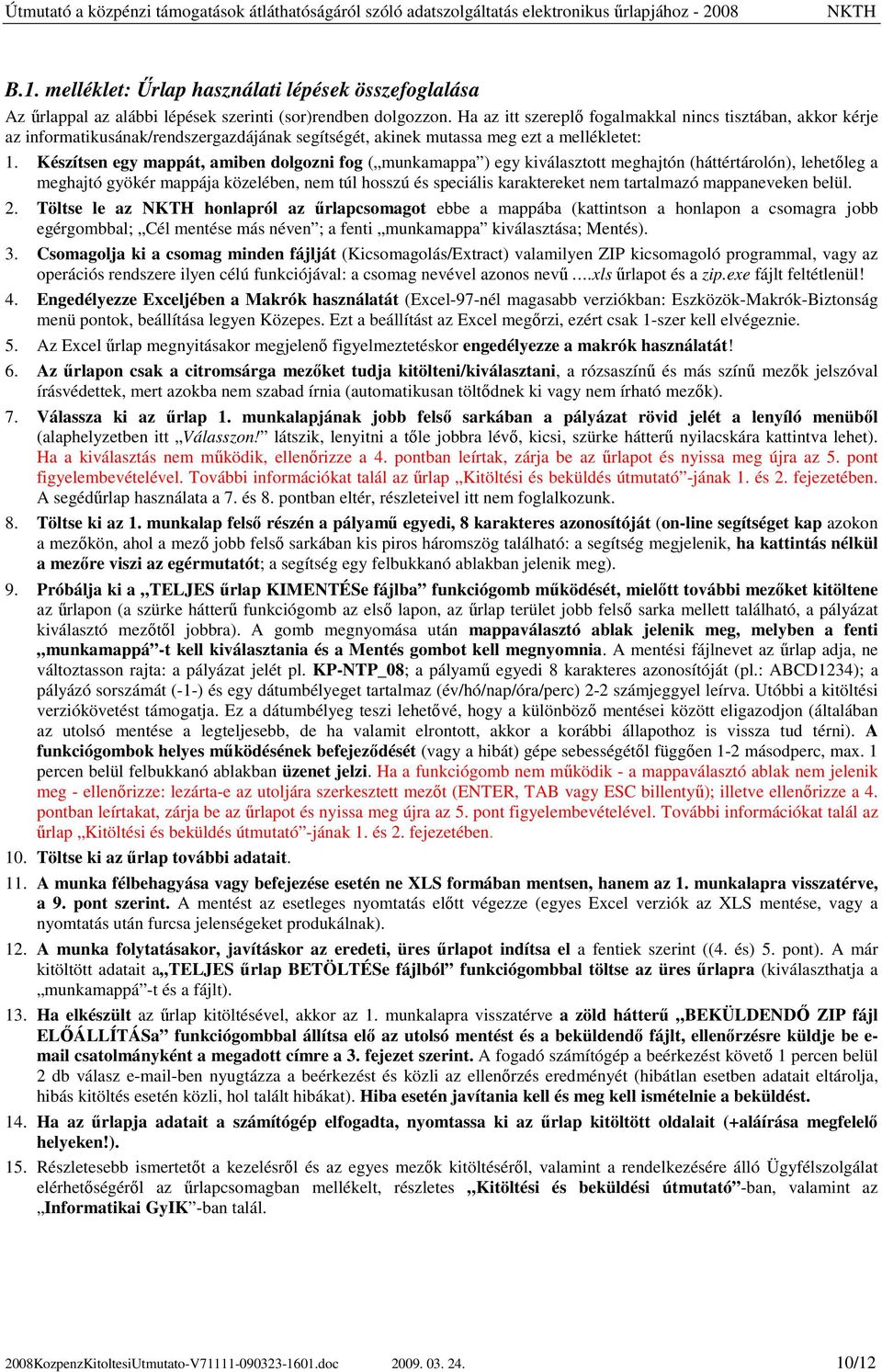 Készítsen egy mappát, amiben dolgozni fog ( munkamappa ) egy kiválasztott meghajtón (háttértárolón), lehetıleg a meghajtó gyökér mappája közelében, nem túl hosszú és speciális karaktereket nem