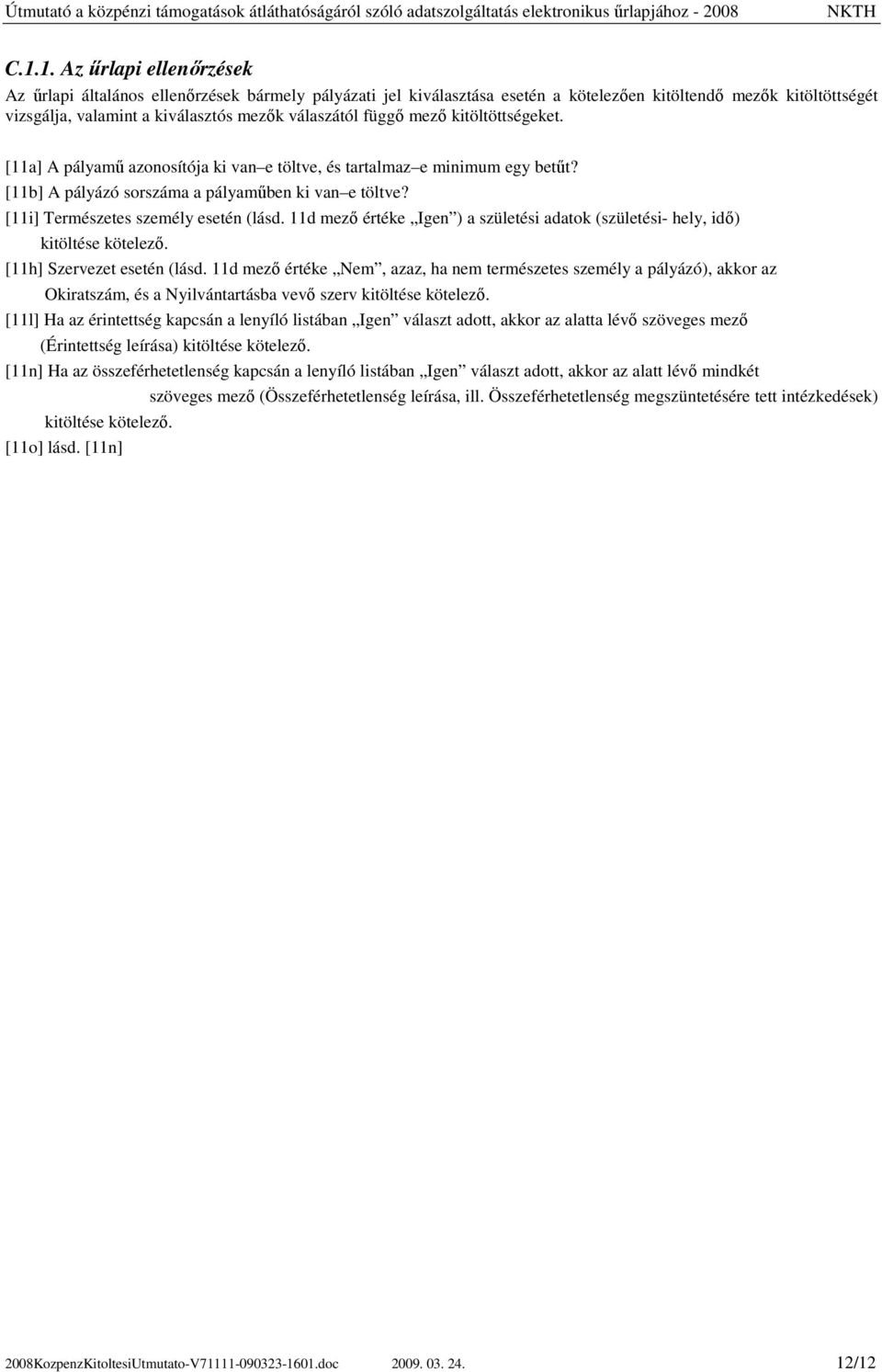 [11i] Természetes személy esetén (lásd. 11d mezı értéke Igen ) a születési adatok (születési- hely, idı) kitöltése kötelezı. [11h] Szervezet esetén (lásd.