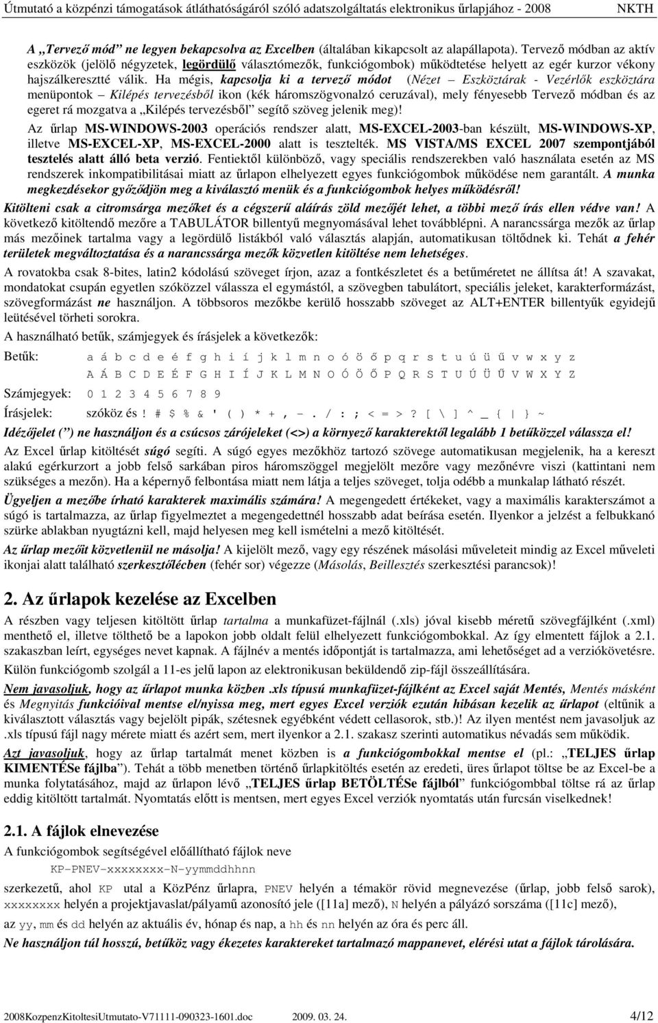 Ha mégis, kapcsolja ki a tervezı módot (Nézet Eszköztárak - Vezérlık eszköztára menüpontok Kilépés tervezésbıl ikon (kék háromszögvonalzó ceruzával), mely fényesebb Tervezı módban és az egeret rá