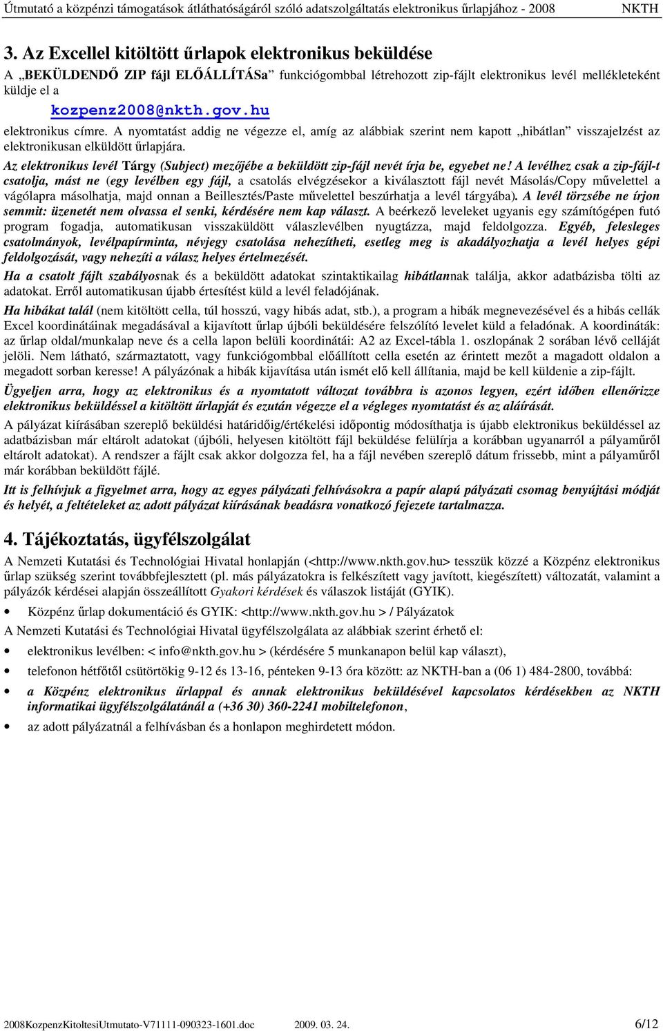 Az elektronikus levél Tárgy (Subject) mezıjébe a beküldött zip-fájl nevét írja be, egyebet ne!