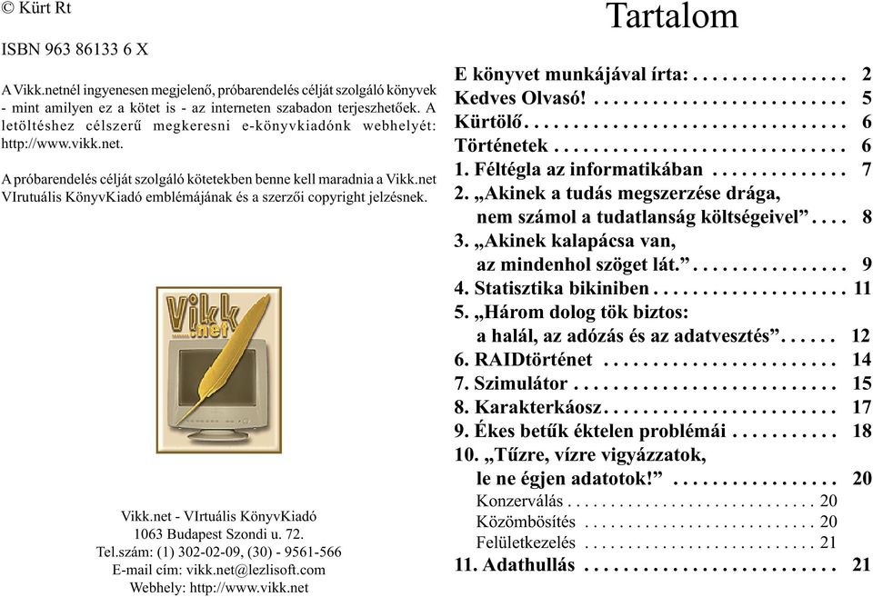 net VIrutuális KönyvKiadó emblémájának és a szerzõi copyright jelzésnek. Vikk.net - VIrtuális KönyvKiadó 1063 Budapest Szondi u. 72. Tel.szám: (1) 302-02-09, (30) - 9561-566 E-mail cím: vikk.