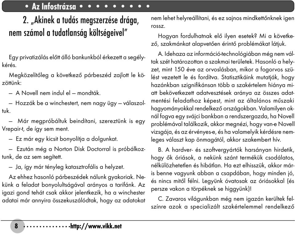 Már megpróbáltuk beindítani, szereztünk is egy Vrepair-t, de így sem ment. Ez már egy kicsit bonyolítja a dolgunkat. Ezután még a Norton Disk Doctorral is próbálkoztunk, de az sem segített.