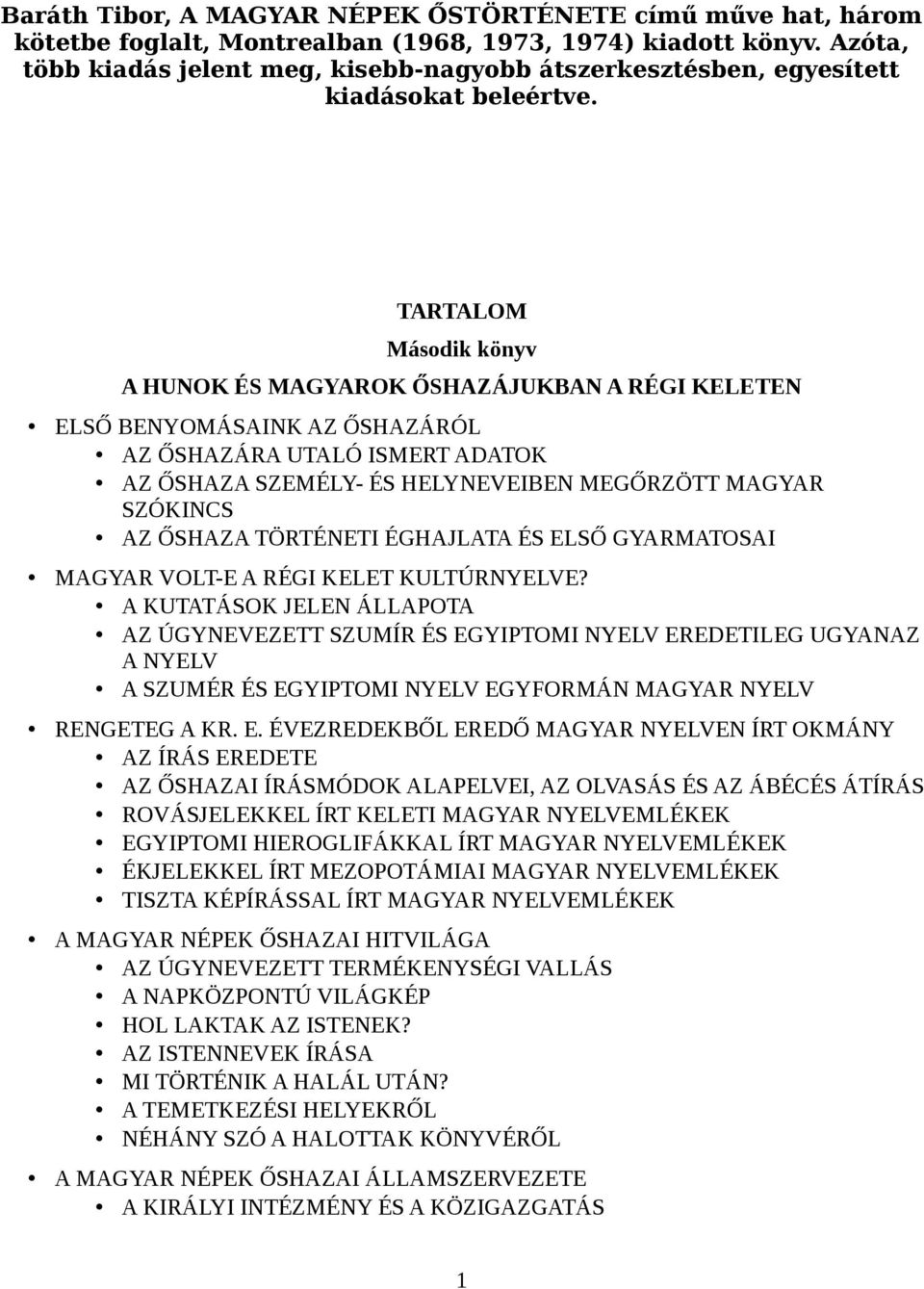 TARTALOM Második könyv A HUNOK ÉS MAGYAROK ŐSHAZÁJUKBAN A RÉGI KELETEN ELSŐ BENYOMÁSAINK AZ ŐSHAZÁRÓL AZ ŐSHAZÁRA UTALÓ ISMERT ADATOK AZ ŐSHAZA SZEMÉLY- ÉS HELYNEVEIBEN MEGŐRZÖTT MAGYAR SZÓKINCS AZ