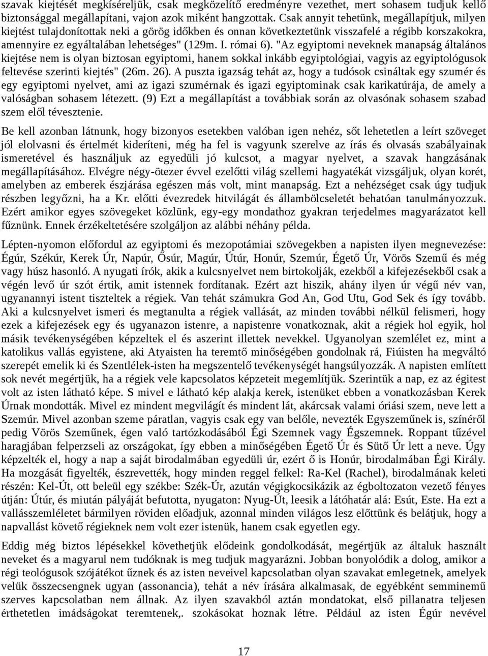 római 6). "Az egyiptomi neveknek manapság általános kiejtése nem is olyan biztosan egyiptomi, hanem sokkal inkább egyiptológiai, vagyis az egyiptológusok feltevése szerinti kiejtés" (26m. 26).