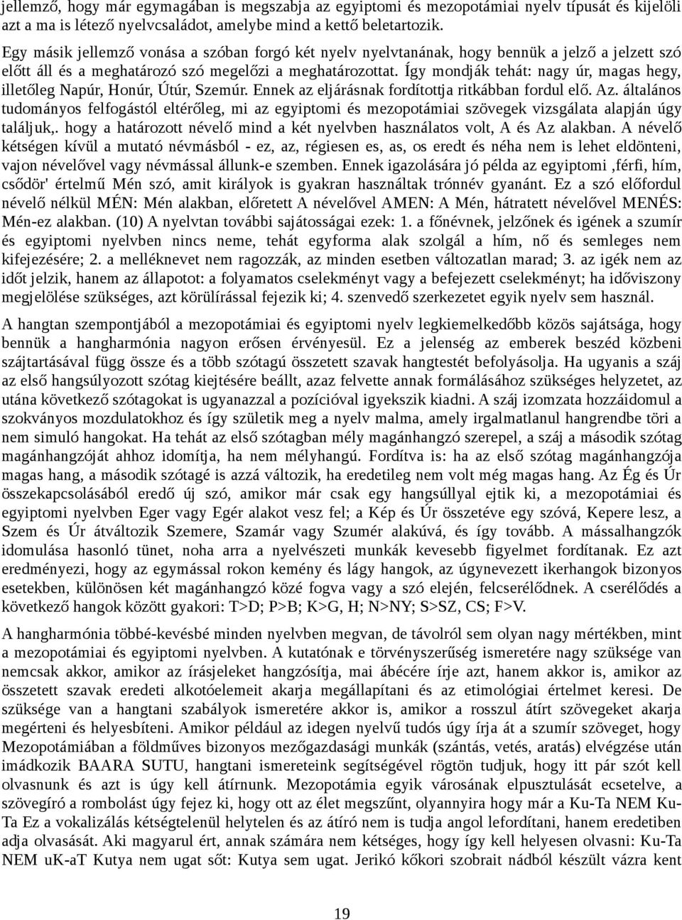 Így mondják tehát: nagy úr, magas hegy, illetőleg Napúr, Honúr, Útúr, Szemúr. Ennek az eljárásnak fordítottja ritkábban fordul elő. Az.