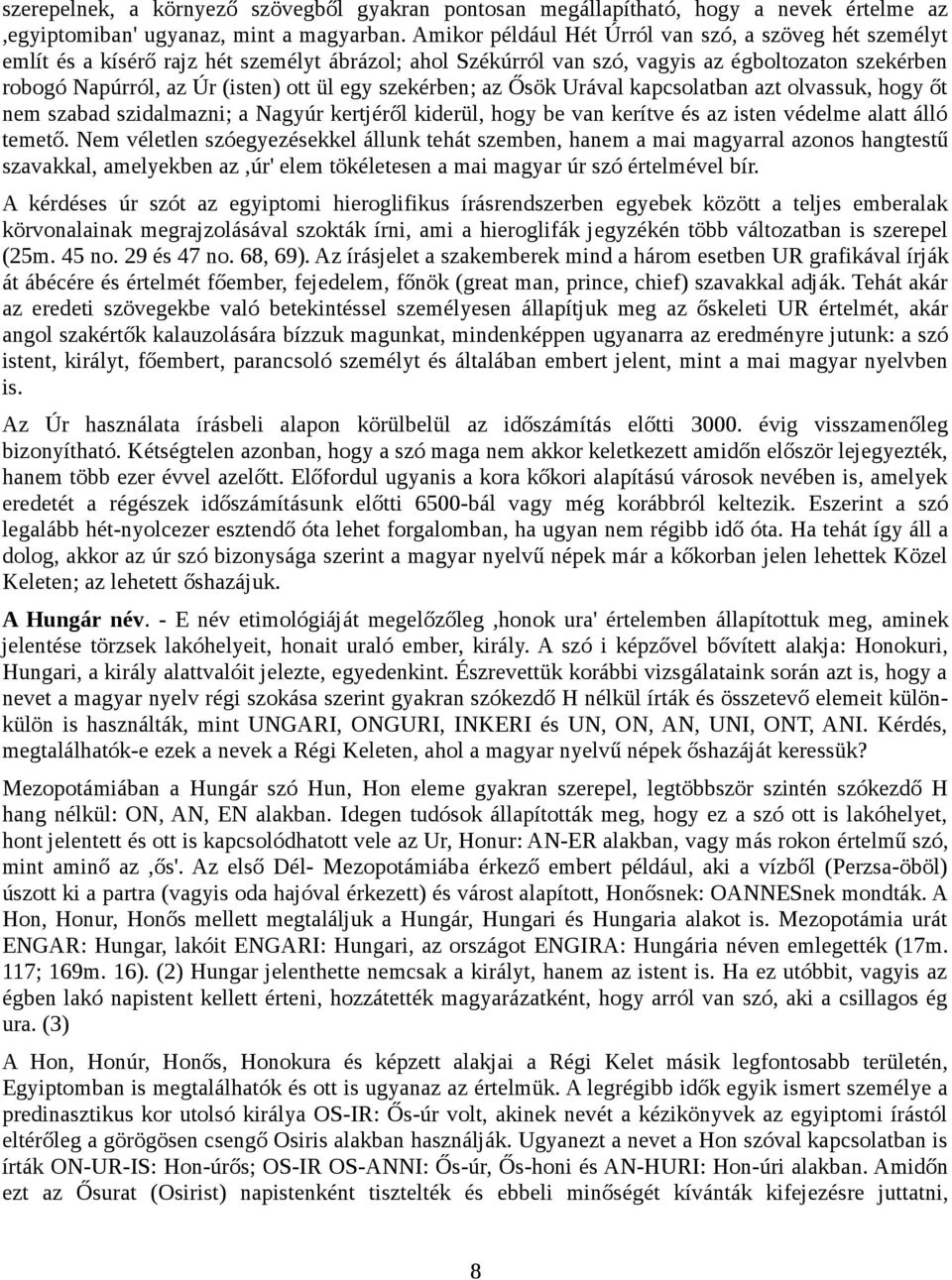 szekérben; az Ősök Urával kapcsolatban azt olvassuk, hogy őt nem szabad szidalmazni; a Nagyúr kertjéről kiderül, hogy be van kerítve és az isten védelme alatt álló temető.