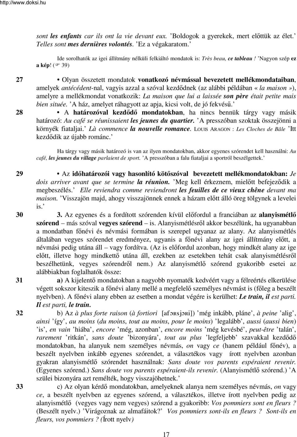 ( 39) 27 Olyan összetett mondatok vonatkozó névmással bevezetett mellékmondataiban, amelyek antécédent-nal, vagyis azzal a szóval kezdődnek (az alábbi példában «la maison»), amelyre a mellékmondat