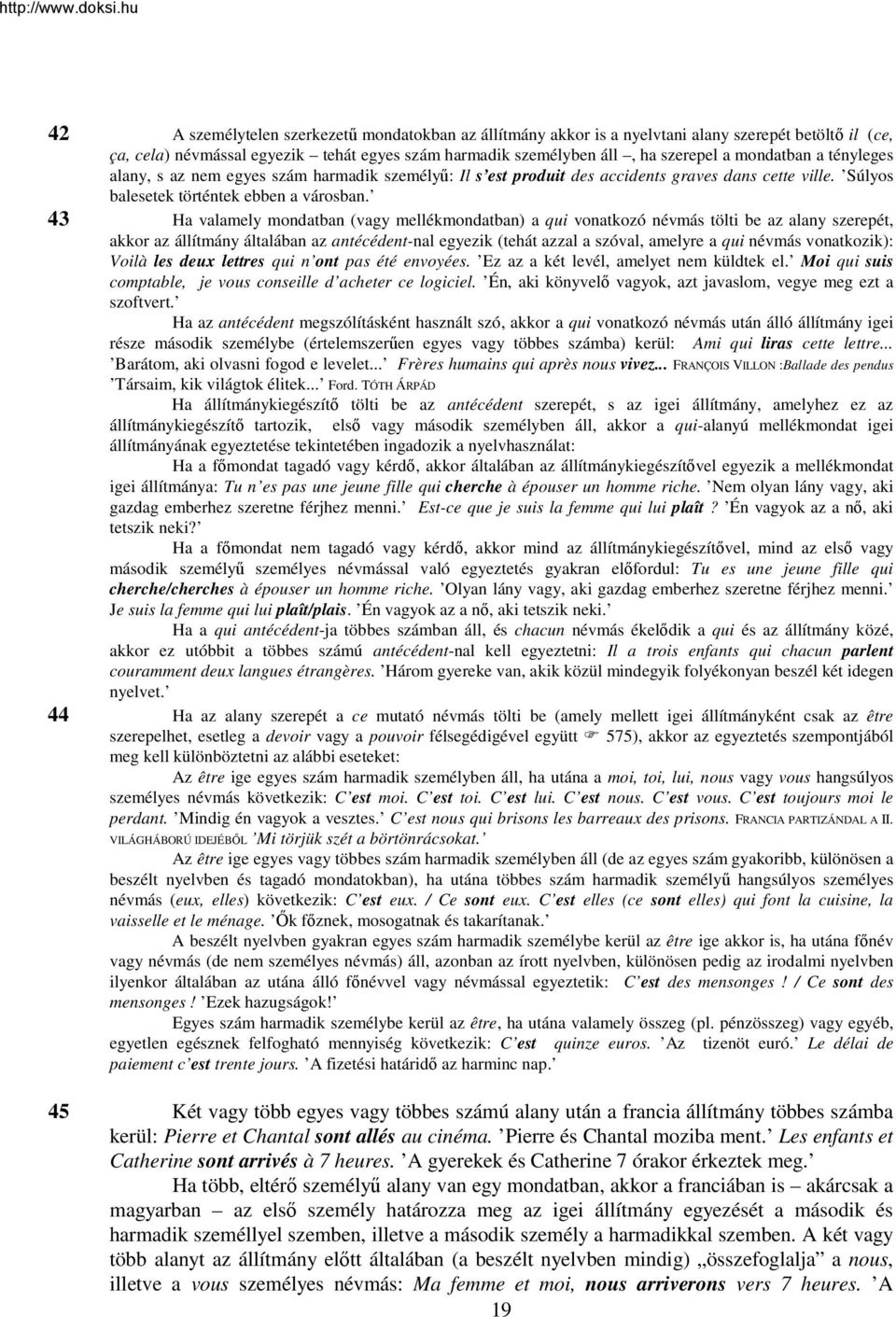 43 Ha valamely mondatban (vagy mellékmondatban) a qui vonatkozó névmás tölti be az alany szerepét, akkor az állítmány általában az antécédent-nal egyezik (tehát azzal a szóval, amelyre a qui névmás