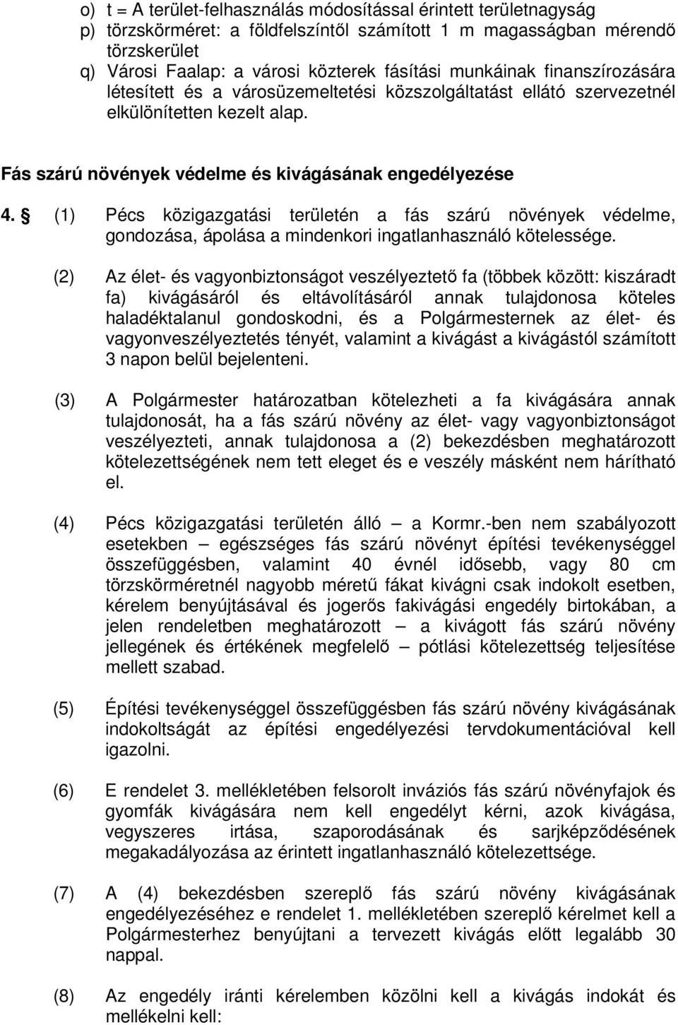 (1) Pécs közigazgatási területén a fás szárú növények védelme, gondozása, ápolása a mindenkori ingatlanhasználó kötelessége.