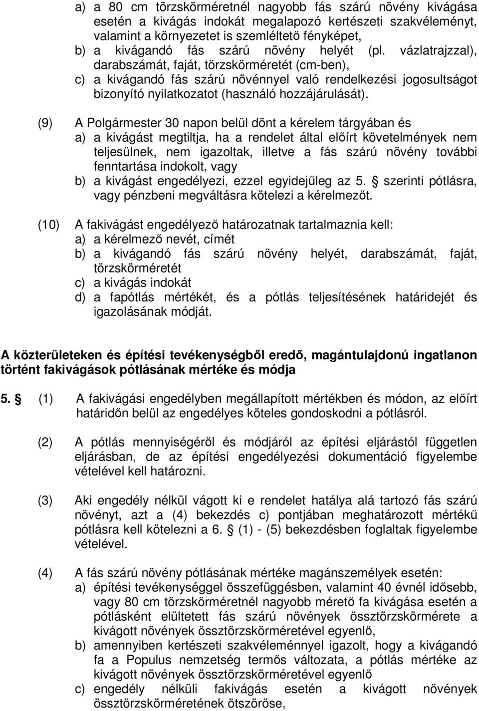 (9) A Polgármester 30 napon belül dönt a kérelem tárgyában és a) a kivágást megtiltja, ha a rendelet által előírt követelmények nem teljesülnek, nem igazoltak, illetve a fás szárú növény további