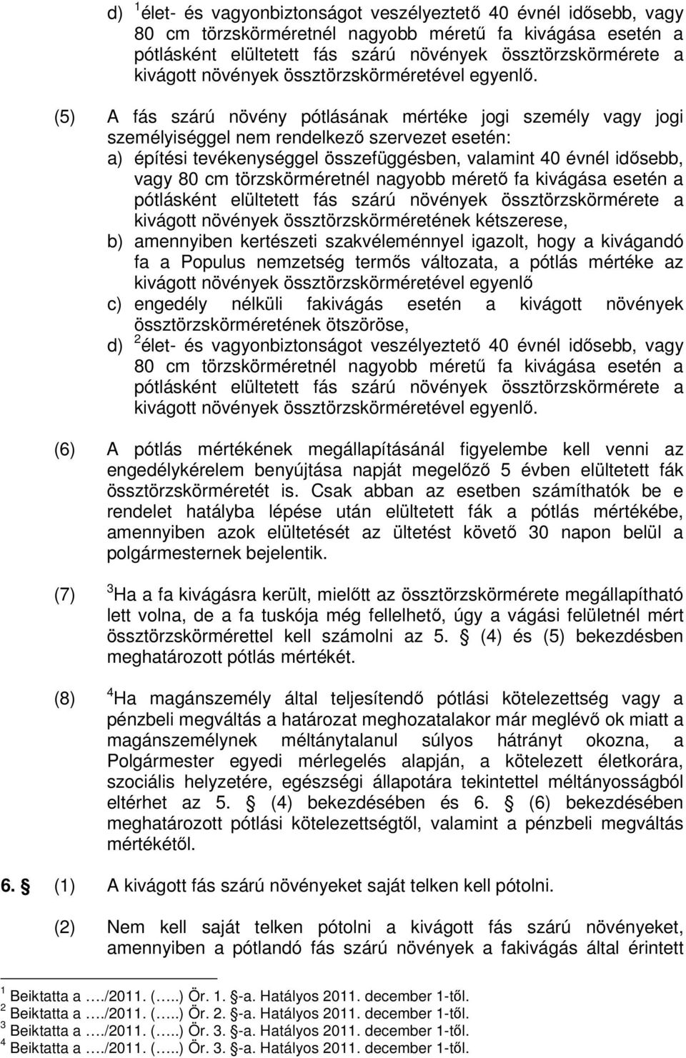 (5) A fás szárú növény pótlásának mértéke jogi személy vagy jogi személyiséggel nem rendelkező szervezet esetén: a) építési tevékenységgel összefüggésben, valamint 40 évnél idősebb, vagy 80