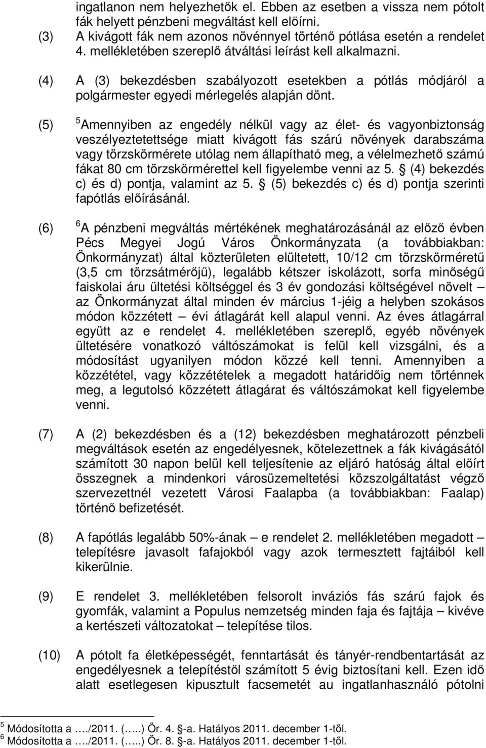 (5) (6) 5 Amennyiben az engedély nélkül vagy az élet- és vagyonbiztonság veszélyeztetettsége miatt kivágott fás szárú növények darabszáma vagy törzskörmérete utólag nem állapítható meg, a